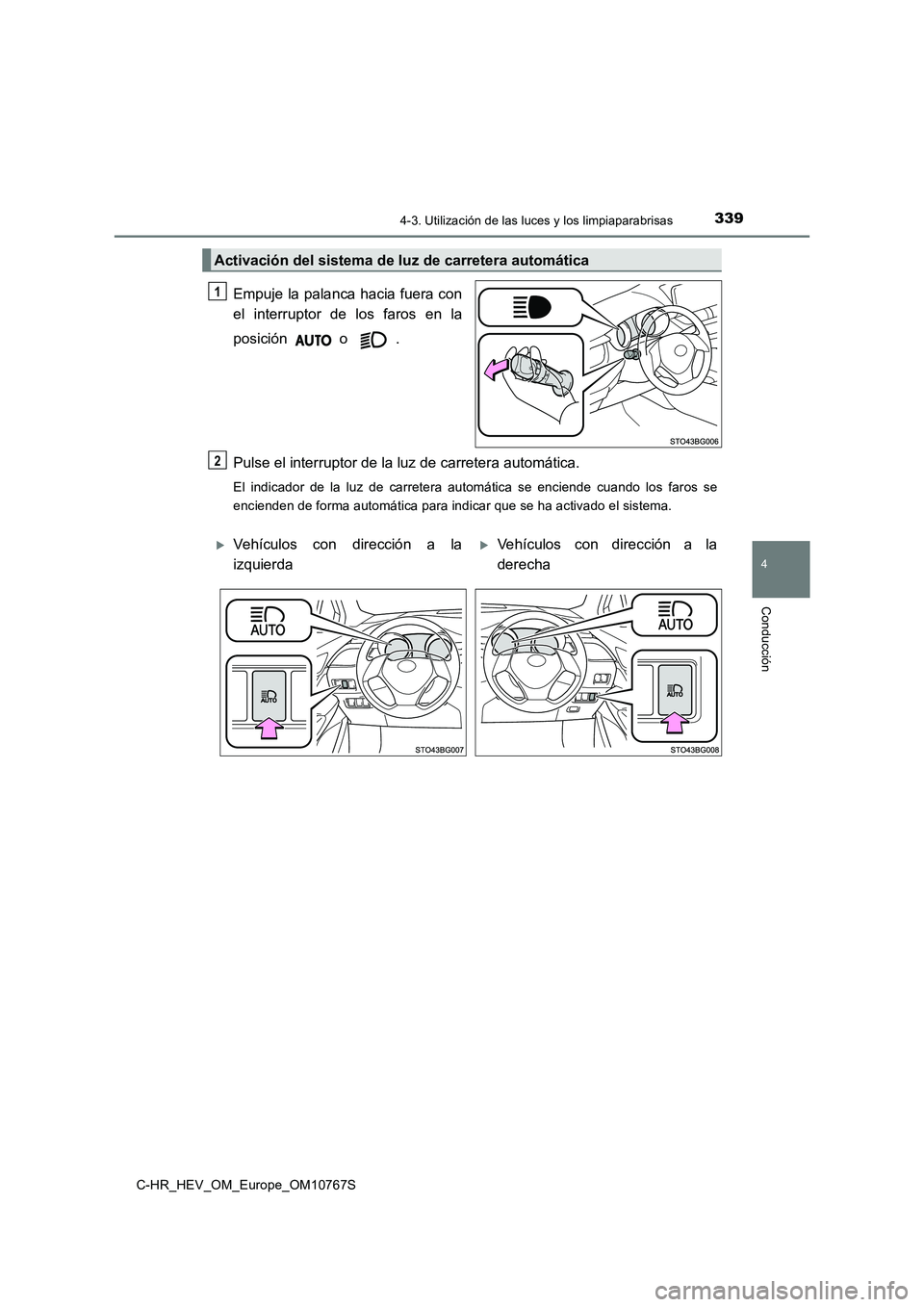 TOYOTA C-HR 2023  Manual del propietario (in Spanish) 3394-3. Utilización de las luces y los limpiaparabrisas
4
Conducción
C-HR_HEV_OM_Europe_OM10767S
Empuje la palanca hacia fuera con 
el  interruptor  de  los  faros  en  la 
posición   o  . 
Pulse e