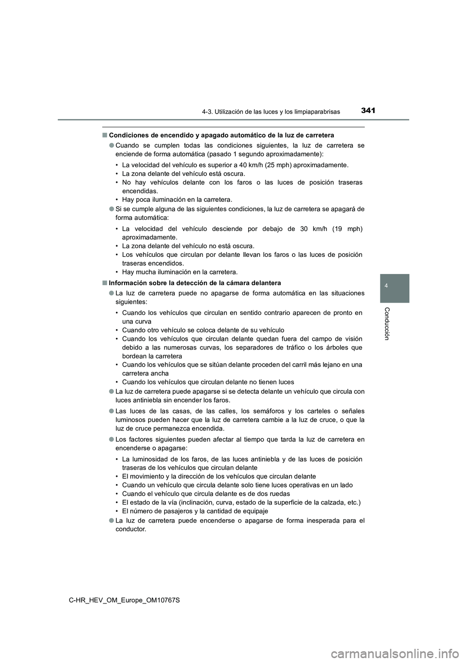 TOYOTA C-HR 2023  Manual del propietario (in Spanish) 3414-3. Utilización de las luces y los limpiaparabrisas
4
Conducción
C-HR_HEV_OM_Europe_OM10767S
■Condiciones de encendido y apagado automático de la luz de carretera 
● Cuando  se  cumplen  to