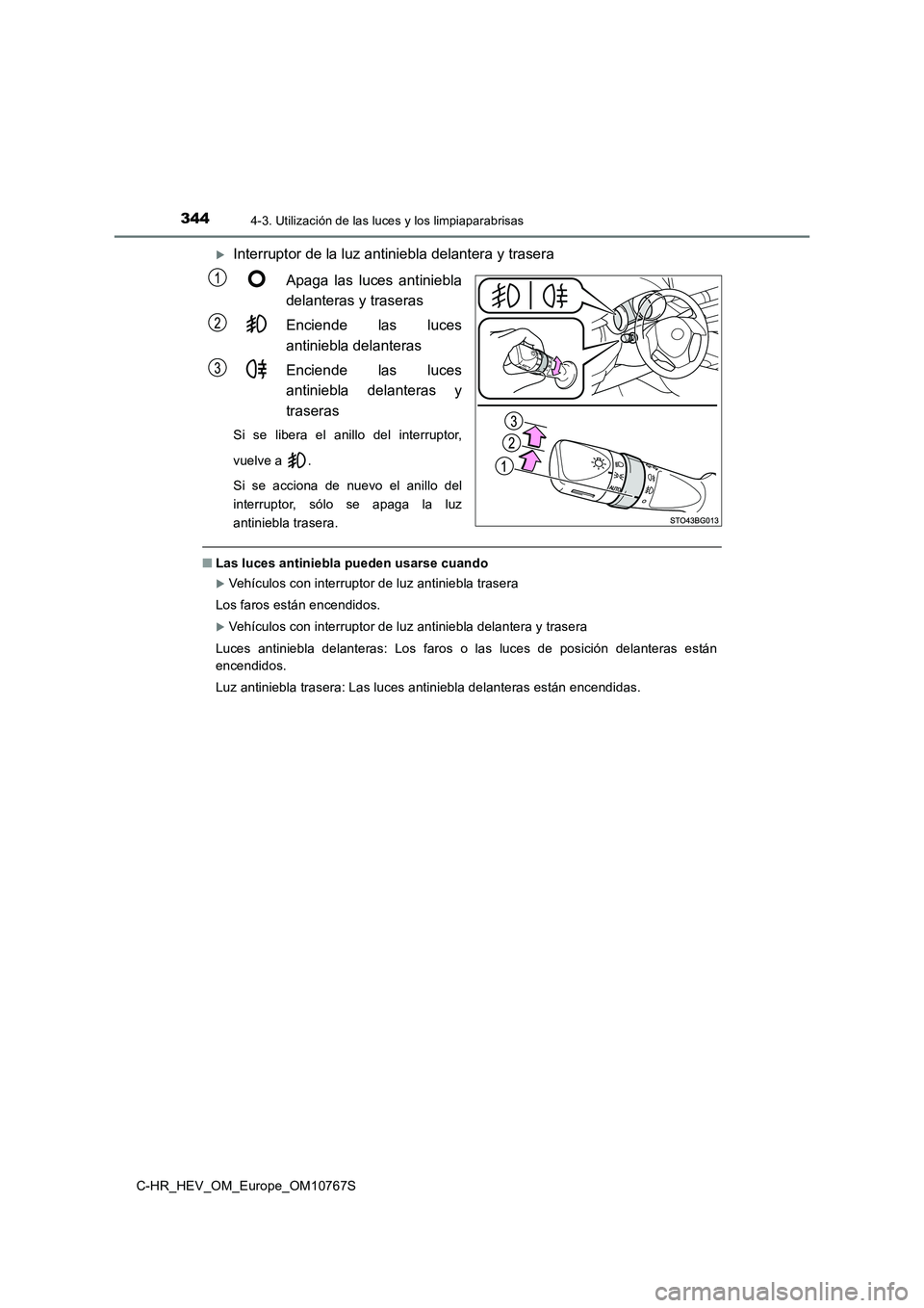TOYOTA C-HR 2023  Manual del propietario (in Spanish) 3444-3. Utilización de las luces y los limpiaparabrisas
C-HR_HEV_OM_Europe_OM10767S
Interruptor de la luz antiniebla delantera y trasera 
Apaga  las  luces  antiniebla 
delanteras y traseras 
Enci