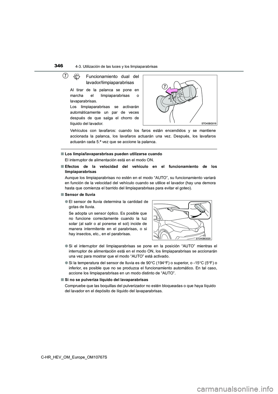 TOYOTA C-HR 2023  Manual del propietario (in Spanish) 3464-3. Utilización de las luces y los limpiaparabrisas
C-HR_HEV_OM_Europe_OM10767S
Funcionamiento  dual  del 
lavador/limpiaparabrisas
Al  tirar  de  la  palanca  se  pone  en 
marcha  el  limpiapar