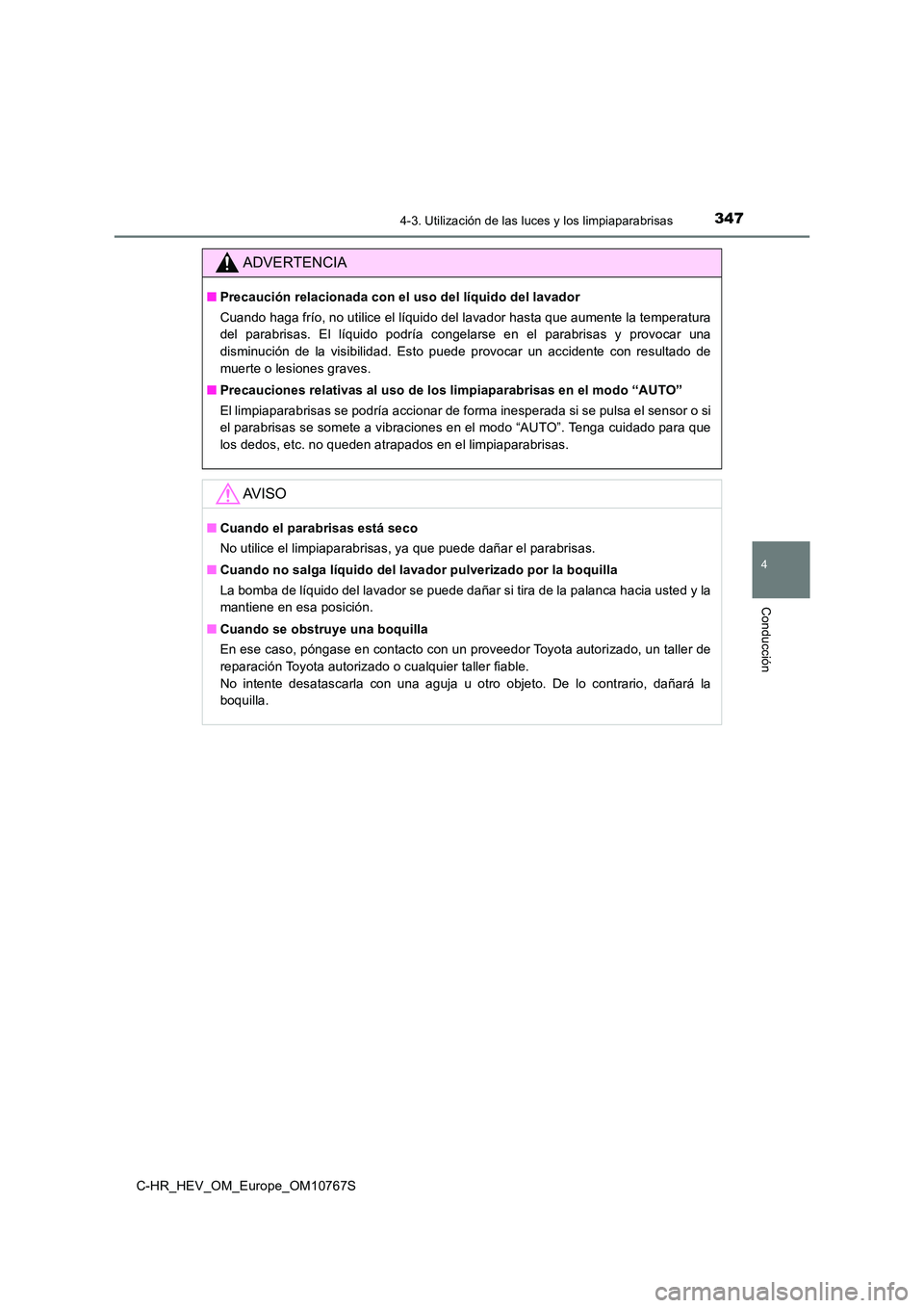 TOYOTA C-HR 2023  Manual del propietario (in Spanish) 3474-3. Utilización de las luces y los limpiaparabrisas
4
Conducción
C-HR_HEV_OM_Europe_OM10767S
ADVERTENCIA
■Precaución relacionada con el uso del líquido del lavador 
Cuando haga frío, no uti