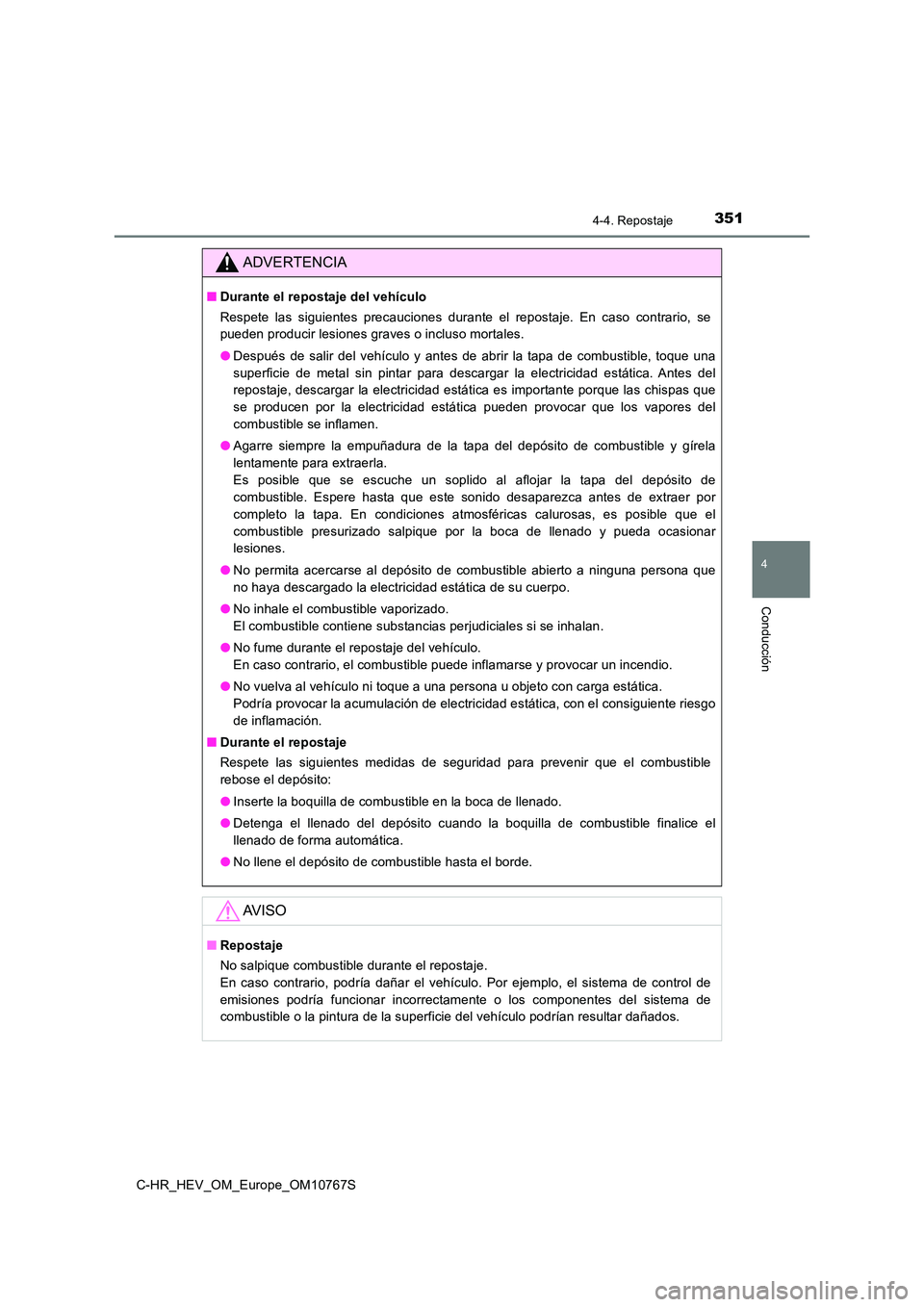 TOYOTA C-HR 2023  Manual del propietario (in Spanish) 3514-4. Repostaje
4
Conducción
C-HR_HEV_OM_Europe_OM10767S
ADVERTENCIA
■Durante el repostaje del vehículo 
Respete  las  siguientes  precauciones  durante  el  repostaje.  En  ca so  contrario,  s