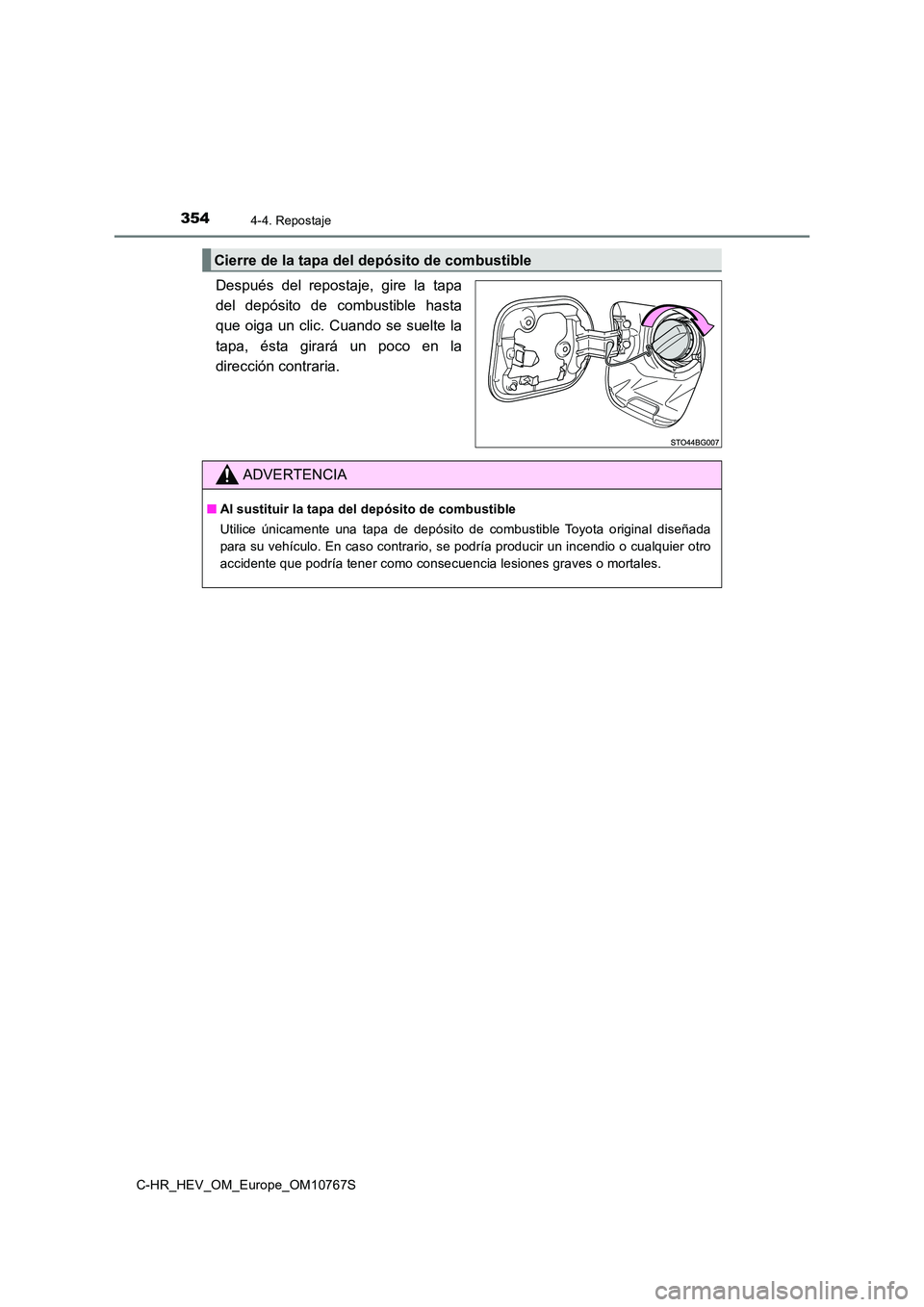 TOYOTA C-HR 2023  Manual del propietario (in Spanish) 3544-4. Repostaje
C-HR_HEV_OM_Europe_OM10767S
Después  del  repostaje,  gire  la  tapa 
del  depósito  de  combustible  hasta
que oiga un clic.  Cuando se suelte la 
tapa,  ésta  girará  un  poco 