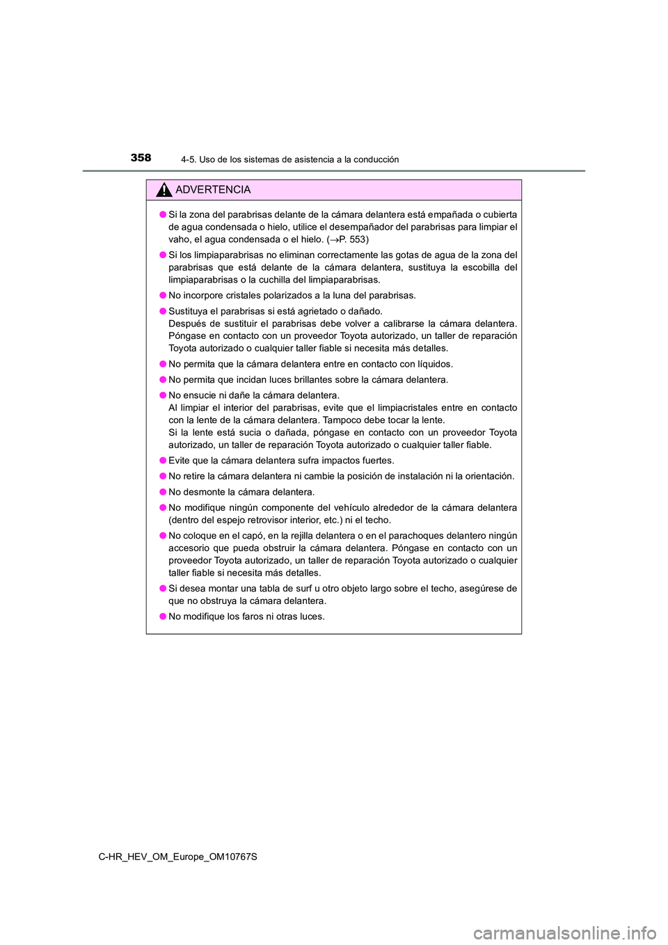TOYOTA C-HR 2023  Manual del propietario (in Spanish) 3584-5. Uso de los sistemas de asistencia a la conducción
C-HR_HEV_OM_Europe_OM10767S
ADVERTENCIA
●Si la zona del parabrisas delante de la cámara delantera está empañada o cubierta 
de agua cond