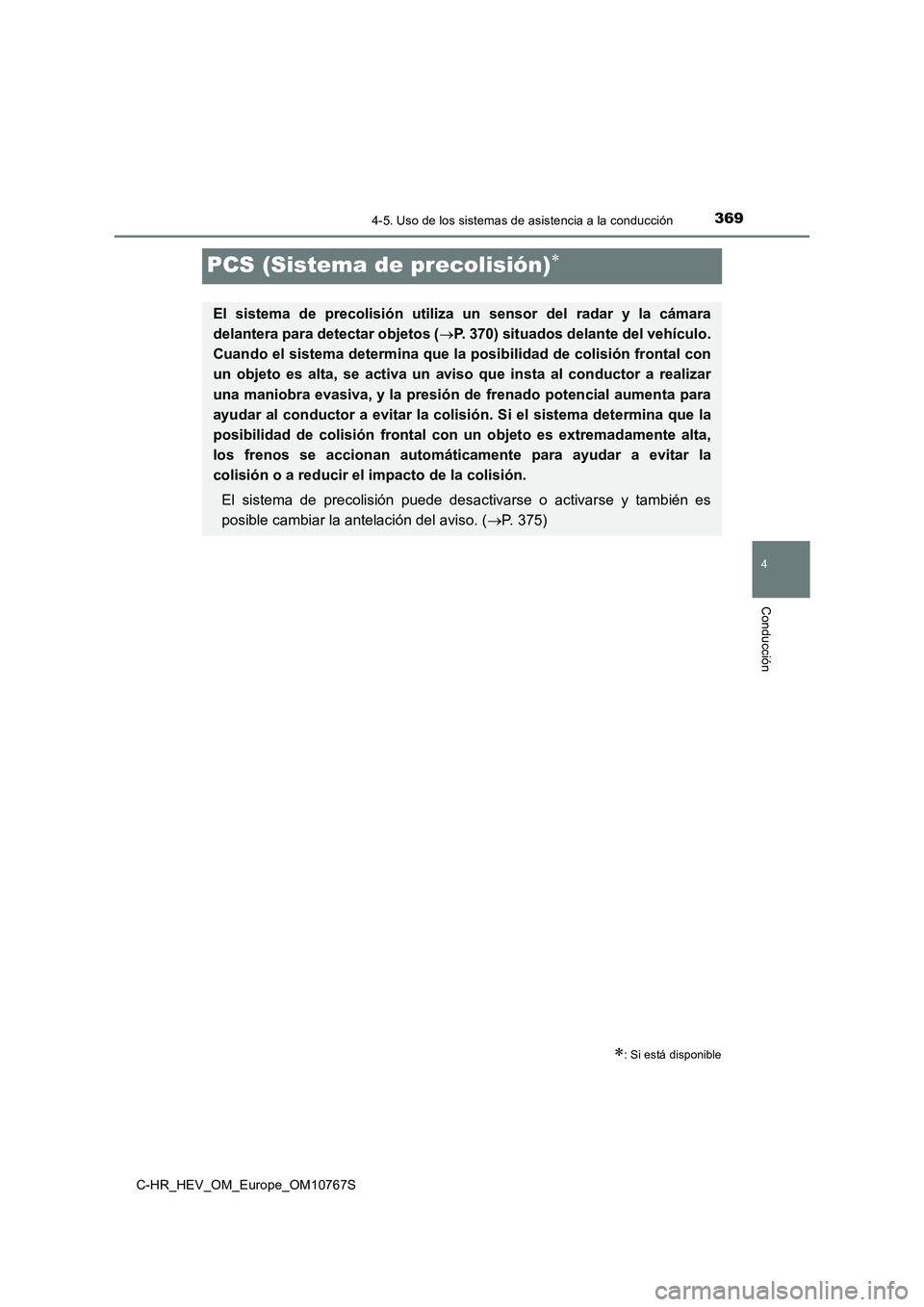 TOYOTA C-HR 2023  Manual del propietario (in Spanish) 369
4
4-5. Uso de los sistemas de asistencia a la conducción
Conducción
C-HR_HEV_OM_Europe_OM10767S
PCS (Sistema de precolisión)
: Si está disponible
El  sistema  de  precolisión  utiliza  