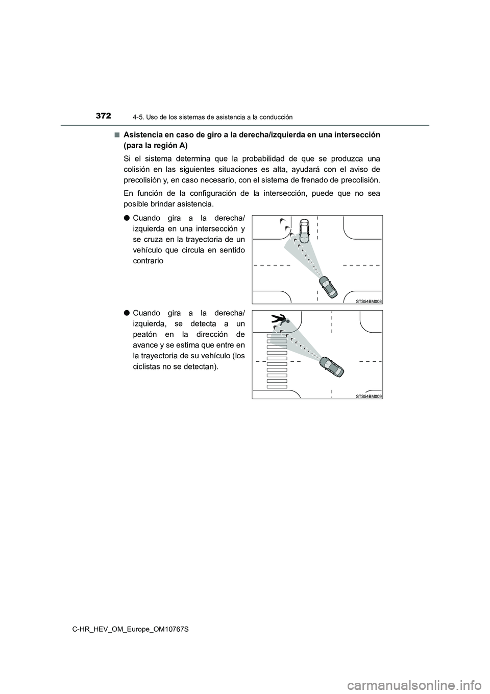 TOYOTA C-HR 2023  Manual del propietario (in Spanish) 3724-5. Uso de los sistemas de asistencia a la conducción
C-HR_HEV_OM_Europe_OM10767S 
■Asistencia en caso de giro a la derecha/izquierda en una inters ección 
(para la región A) 
Si  el  sistema