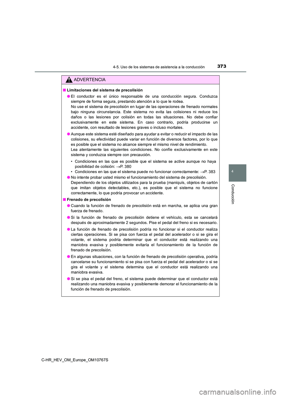 TOYOTA C-HR 2023  Manual del propietario (in Spanish) 3734-5. Uso de los sistemas de asistencia a la conducción
4
Conducción
C-HR_HEV_OM_Europe_OM10767S
ADVERTENCIA
■Limitaciones del sistema de precolisión 
● El  conductor  es  el  único  respons