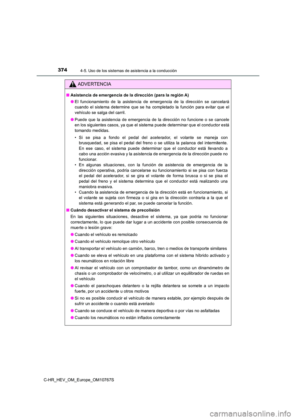 TOYOTA C-HR 2023  Manual del propietario (in Spanish) 3744-5. Uso de los sistemas de asistencia a la conducción
C-HR_HEV_OM_Europe_OM10767S
ADVERTENCIA
■Asistencia de emergencia de la dirección (para la región A) 
● El  funcionamiento  de  la  asi