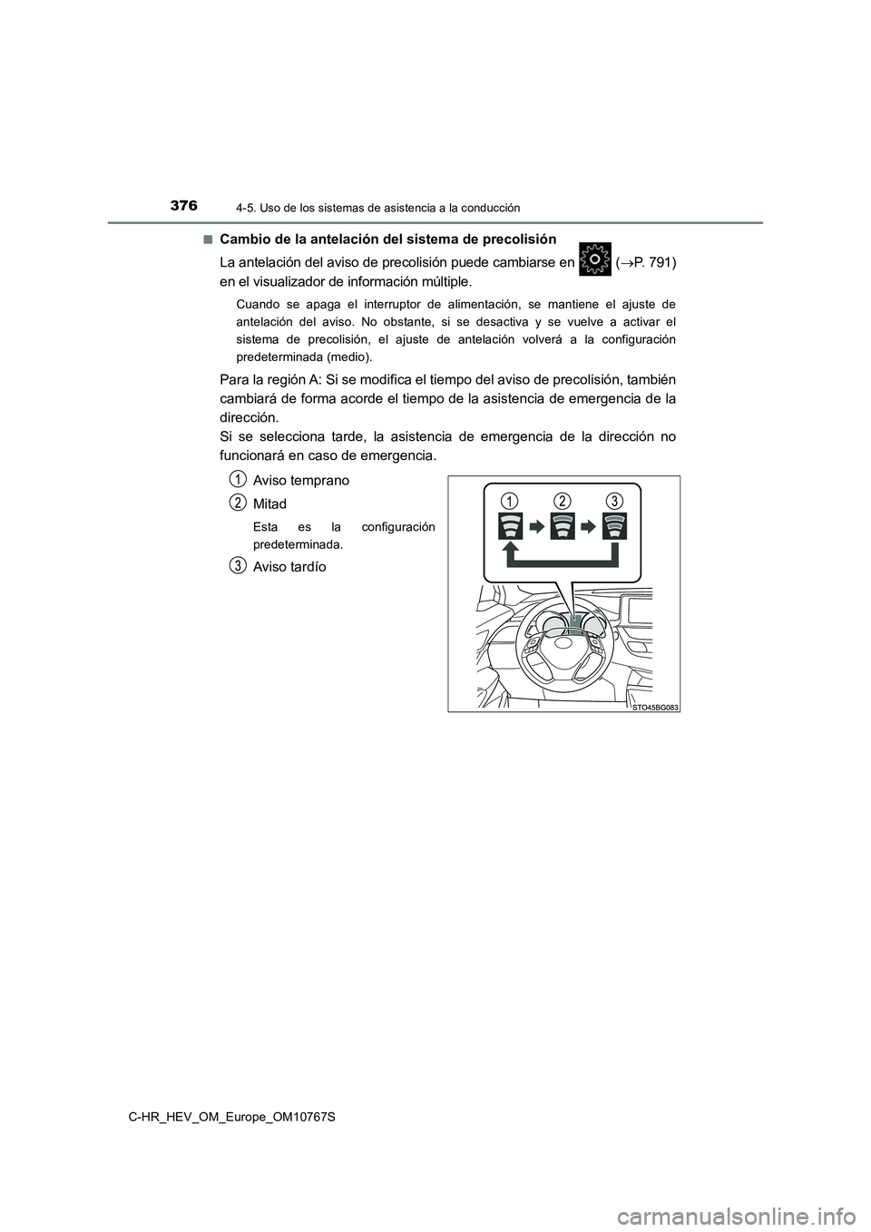TOYOTA C-HR 2023  Manual del propietario (in Spanish) 3764-5. Uso de los sistemas de asistencia a la conducción
C-HR_HEV_OM_Europe_OM10767S 
■Cambio de la antelación del sistema de precolisión
La antelación del aviso de precolisión puede cambiarse
