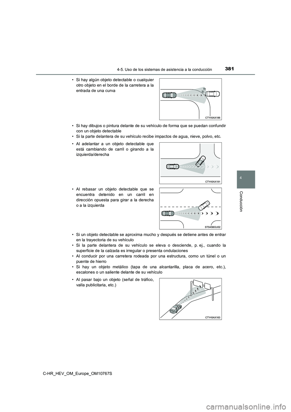 TOYOTA C-HR 2023  Manual del propietario (in Spanish) 3814-5. Uso de los sistemas de asistencia a la conducción
4
Conducción
C-HR_HEV_OM_Europe_OM10767S 
• Si hay dibujos o pintura delante de su vehículo de forma que s e puedan confundir 
con un obj
