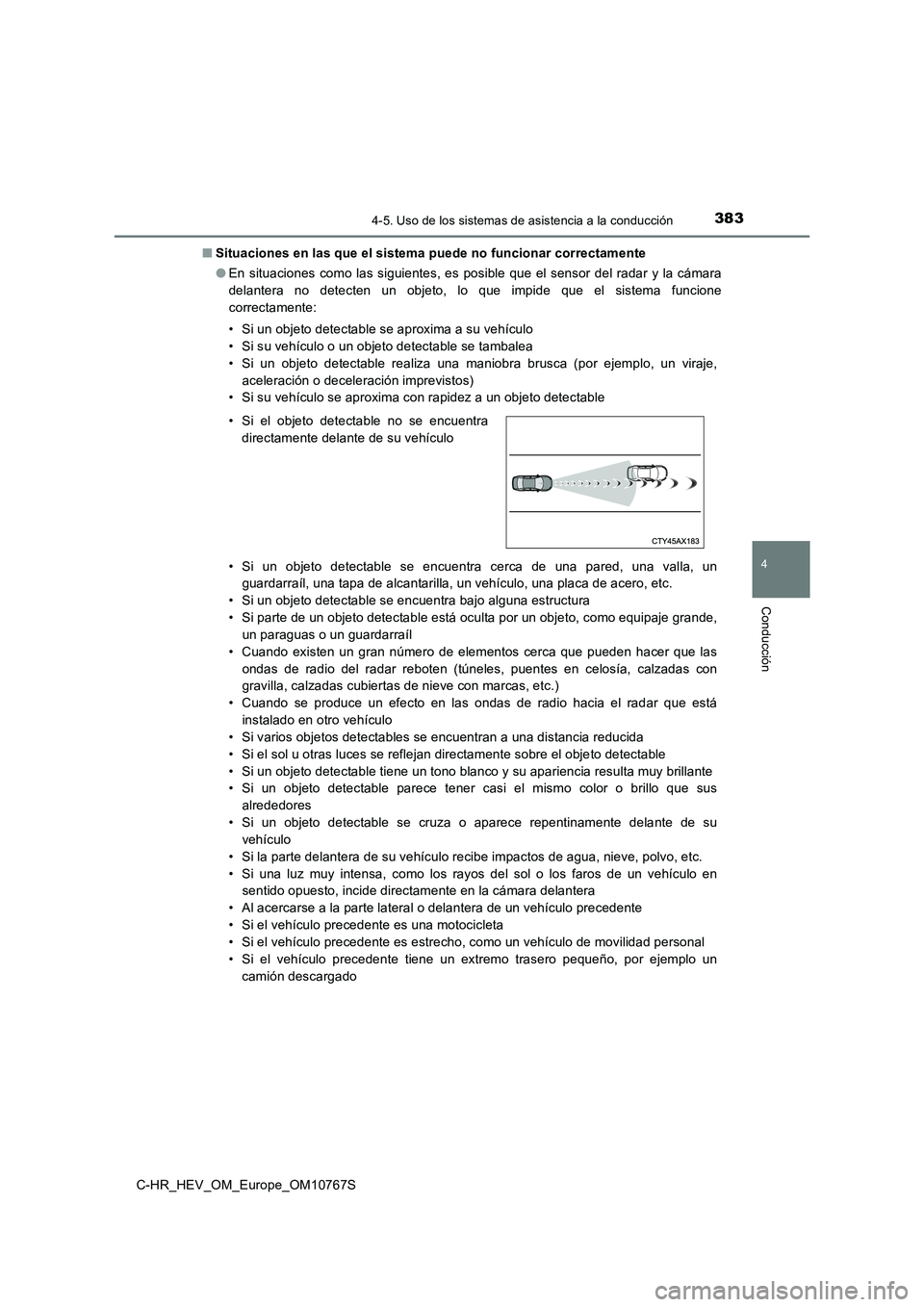 TOYOTA C-HR 2023  Manual del propietario (in Spanish) 3834-5. Uso de los sistemas de asistencia a la conducción
4
Conducción
C-HR_HEV_OM_Europe_OM10767S 
■ Situaciones en las que el sistema puede no funcionar correctamente 
● En  situaciones  como 