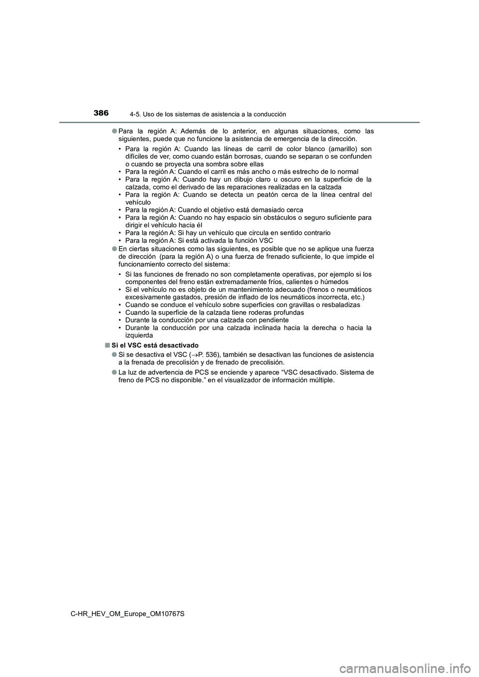 TOYOTA C-HR 2023  Manual del propietario (in Spanish) 3864-5. Uso de los sistemas de asistencia a la conducción
C-HR_HEV_OM_Europe_OM10767S 
● Para  la  región  A:  Además  de  lo  anterior,  en  algunas  situaciones,  como  las siguientes, puede qu