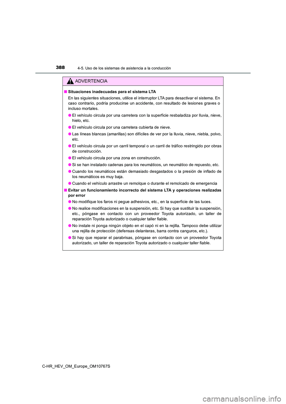 TOYOTA C-HR 2023  Manual del propietario (in Spanish) 3884-5. Uso de los sistemas de asistencia a la conducción
C-HR_HEV_OM_Europe_OM10767S
ADVERTENCIA
■Situaciones inadecuadas para el sistema LTA 
En las siguientes situaciones, utilice el interruptor