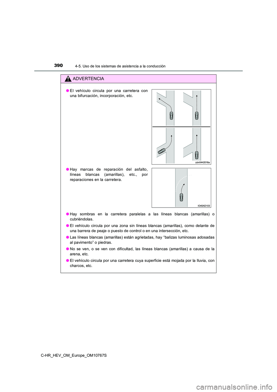 TOYOTA C-HR 2023  Manual del propietario (in Spanish) 3904-5. Uso de los sistemas de asistencia a la conducción
C-HR_HEV_OM_Europe_OM10767S
ADVERTENCIA
●Hay  sombras  en  la  carretera  paralelas  a  las  líneas  blancas  (amarillas)  o 
cubriéndola