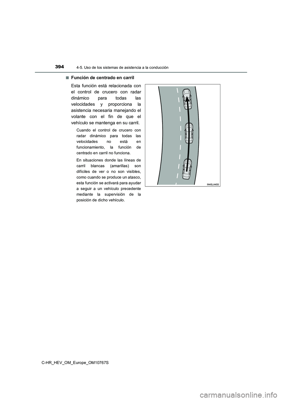 TOYOTA C-HR 2023  Manual del propietario (in Spanish) 3944-5. Uso de los sistemas de asistencia a la conducción
C-HR_HEV_OM_Europe_OM10767S 
■Función de centrado en carril 
Esta  función  está  relacionada  con 
el  control  de  crucero  con  radar