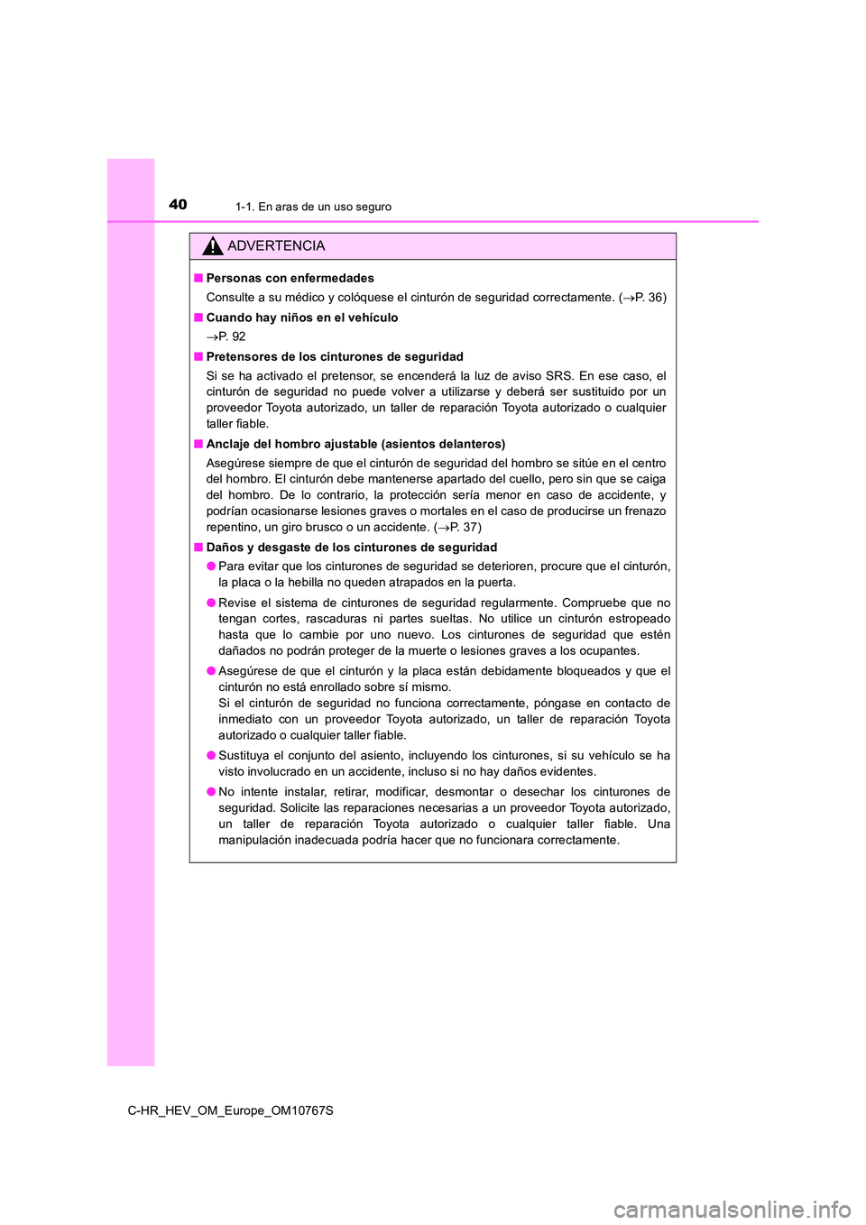 TOYOTA C-HR 2023  Manual del propietario (in Spanish) 401-1. En aras de un uso seguro
C-HR_HEV_OM_Europe_OM10767S
ADVERTENCIA
■Personas con enfermedades 
Consulte a su médico y colóquese el cinturón de seguridad corre ctamente. (P.   3 6 ) 
■ C