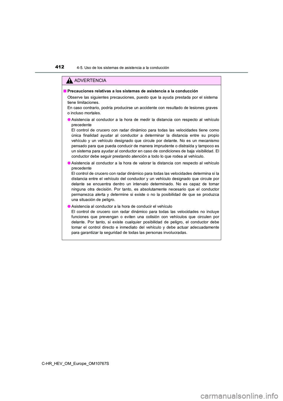 TOYOTA C-HR 2023  Manual del propietario (in Spanish) 4124-5. Uso de los sistemas de asistencia a la conducción
C-HR_HEV_OM_Europe_OM10767S
ADVERTENCIA
■Precauciones relativas a los sistemas de asistencia a la conducción 
Observe  las siguientes  pre