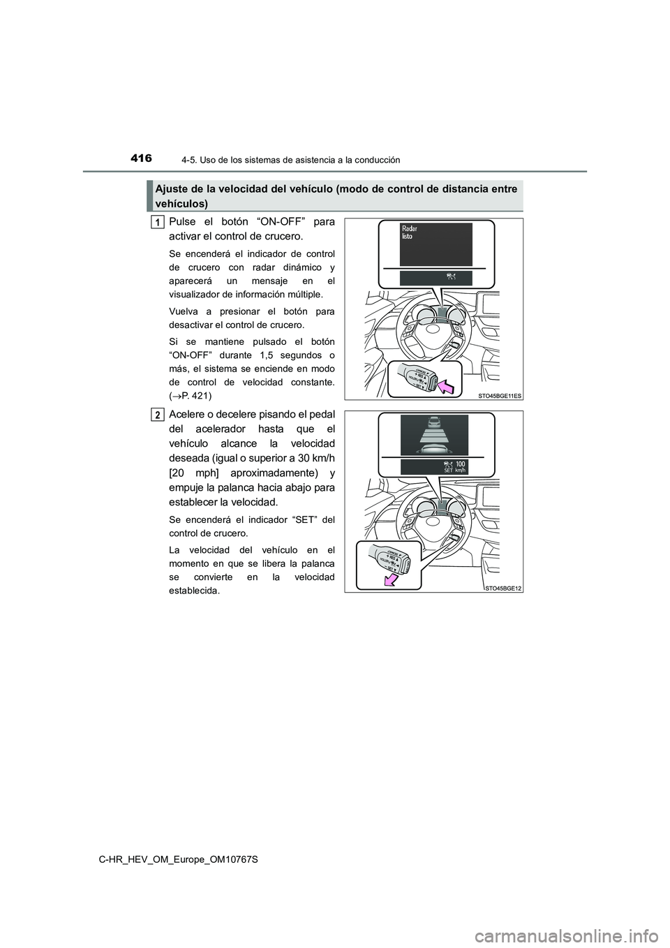 TOYOTA C-HR 2023  Manual del propietario (in Spanish) 4164-5. Uso de los sistemas de asistencia a la conducción
C-HR_HEV_OM_Europe_OM10767S
Pulse  el  botón  “ON-OFF”  para 
activar el control de crucero.
Se  encenderá  el  indicador  de  control 