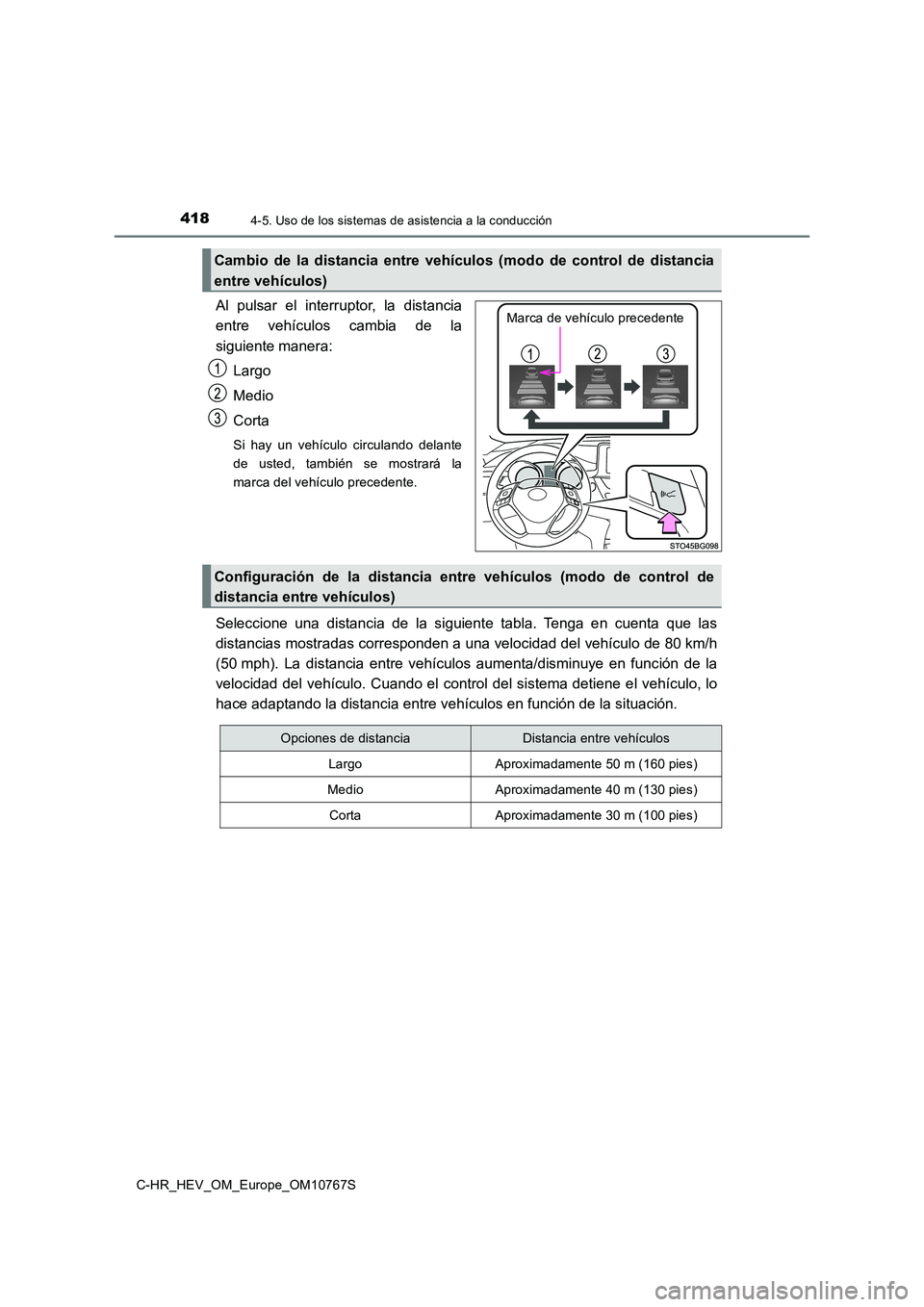 TOYOTA C-HR 2023  Manual del propietario (in Spanish) 4184-5. Uso de los sistemas de asistencia a la conducción
C-HR_HEV_OM_Europe_OM10767S
Al  pulsar  el  interruptor,  la  distancia 
entre  vehículos  cambia  de  la 
siguiente manera: 
Largo
Medio 
C