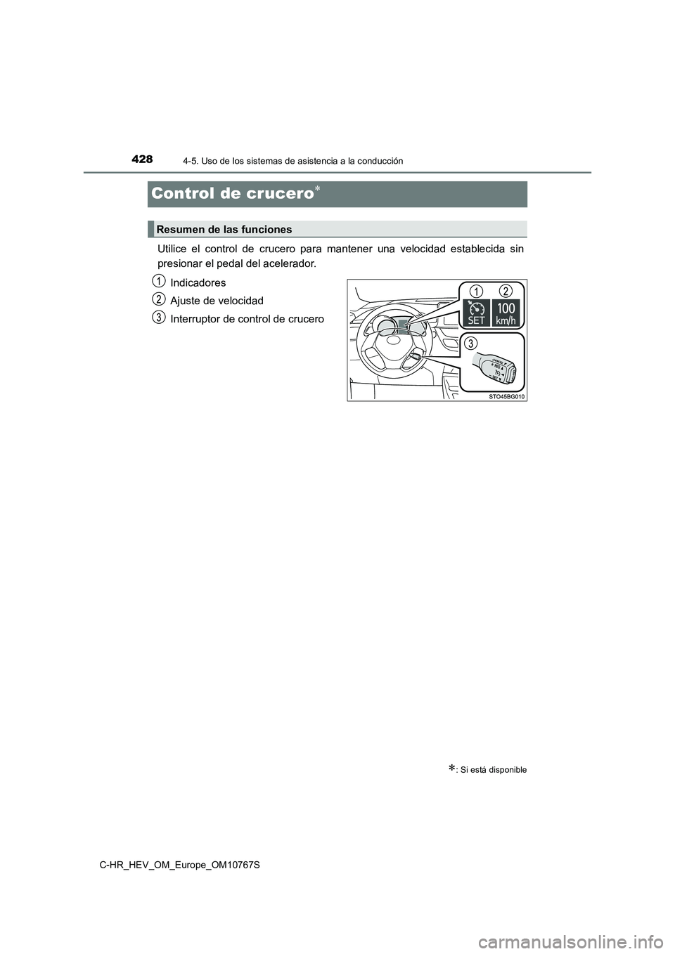 TOYOTA C-HR 2023  Manual del propietario (in Spanish) 4284-5. Uso de los sistemas de asistencia a la conducción
C-HR_HEV_OM_Europe_OM10767S
Control de crucero
Utilice  el  control  de  crucero  para  mantener  una  velocidad  establecida  sin 
presio