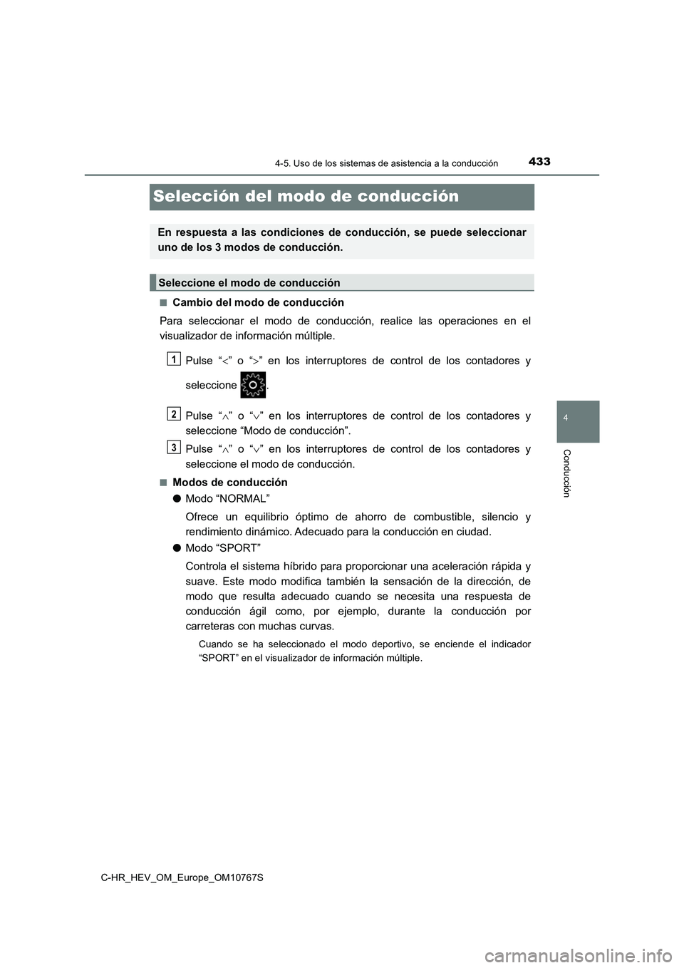 TOYOTA C-HR 2023  Manual del propietario (in Spanish) 433
4
4-5. Uso de los sistemas de asistencia a la conducción
Conducción
C-HR_HEV_OM_Europe_OM10767S
Selección del modo de conducción
■Cambio del modo de conducción 
Para  seleccionar  el  modo 