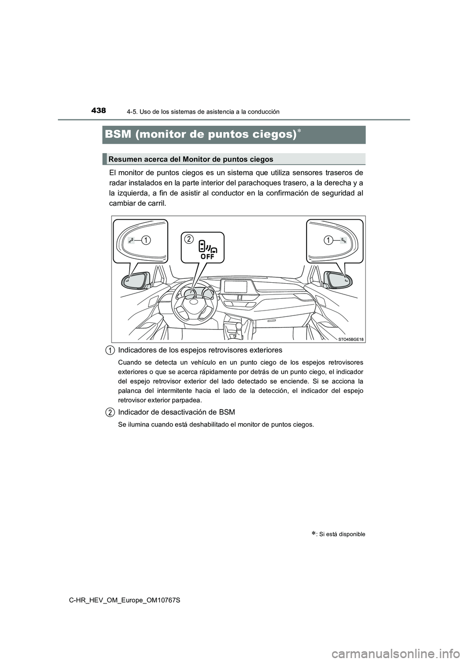 TOYOTA C-HR 2023  Manual del propietario (in Spanish) 4384-5. Uso de los sistemas de asistencia a la conducción
C-HR_HEV_OM_Europe_OM10767S
BSM (monitor de puntos ciegos)
El  monitor  de  puntos  ciegos  es  un  sistema  que  utiliza  sensores traser
