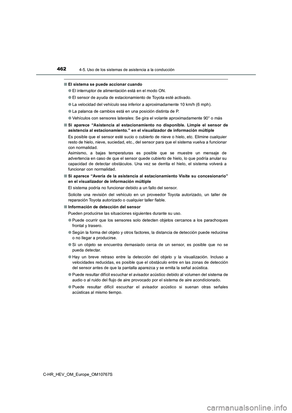 TOYOTA C-HR 2023  Manual del propietario (in Spanish) 4624-5. Uso de los sistemas de asistencia a la conducción
C-HR_HEV_OM_Europe_OM10767S
■El sistema se puede accionar cuando 
● El interruptor de alimentación está en el modo ON. 
● El sensor d