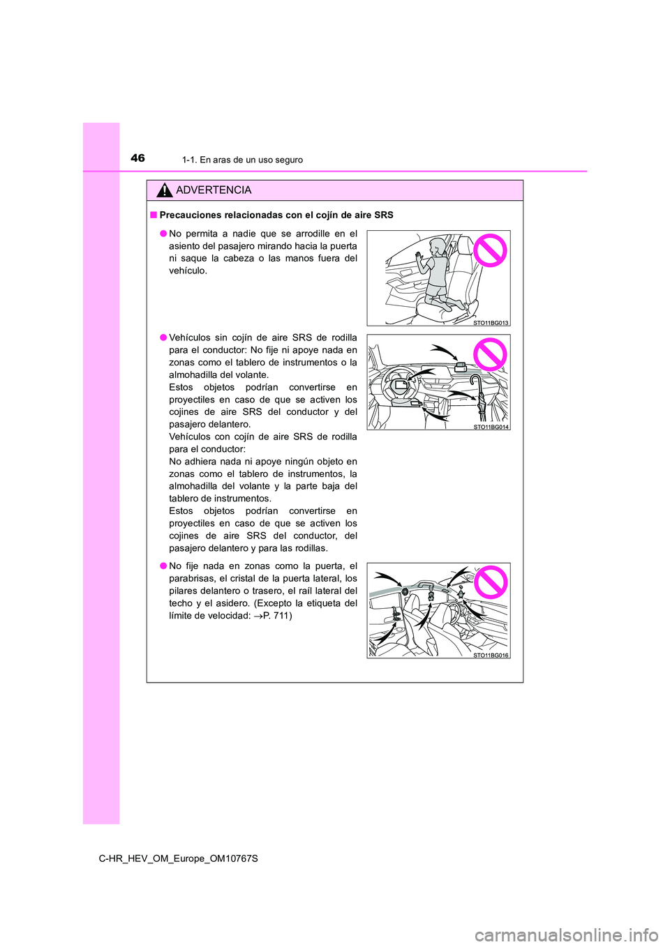 TOYOTA C-HR 2023  Manual del propietario (in Spanish) 461-1. En aras de un uso seguro
C-HR_HEV_OM_Europe_OM10767S
ADVERTENCIA
■Precauciones relacionadas con el cojín de aire SRS
●No  permita  a  nadie  que  se  arrodille  en  el 
asiento del pasajer