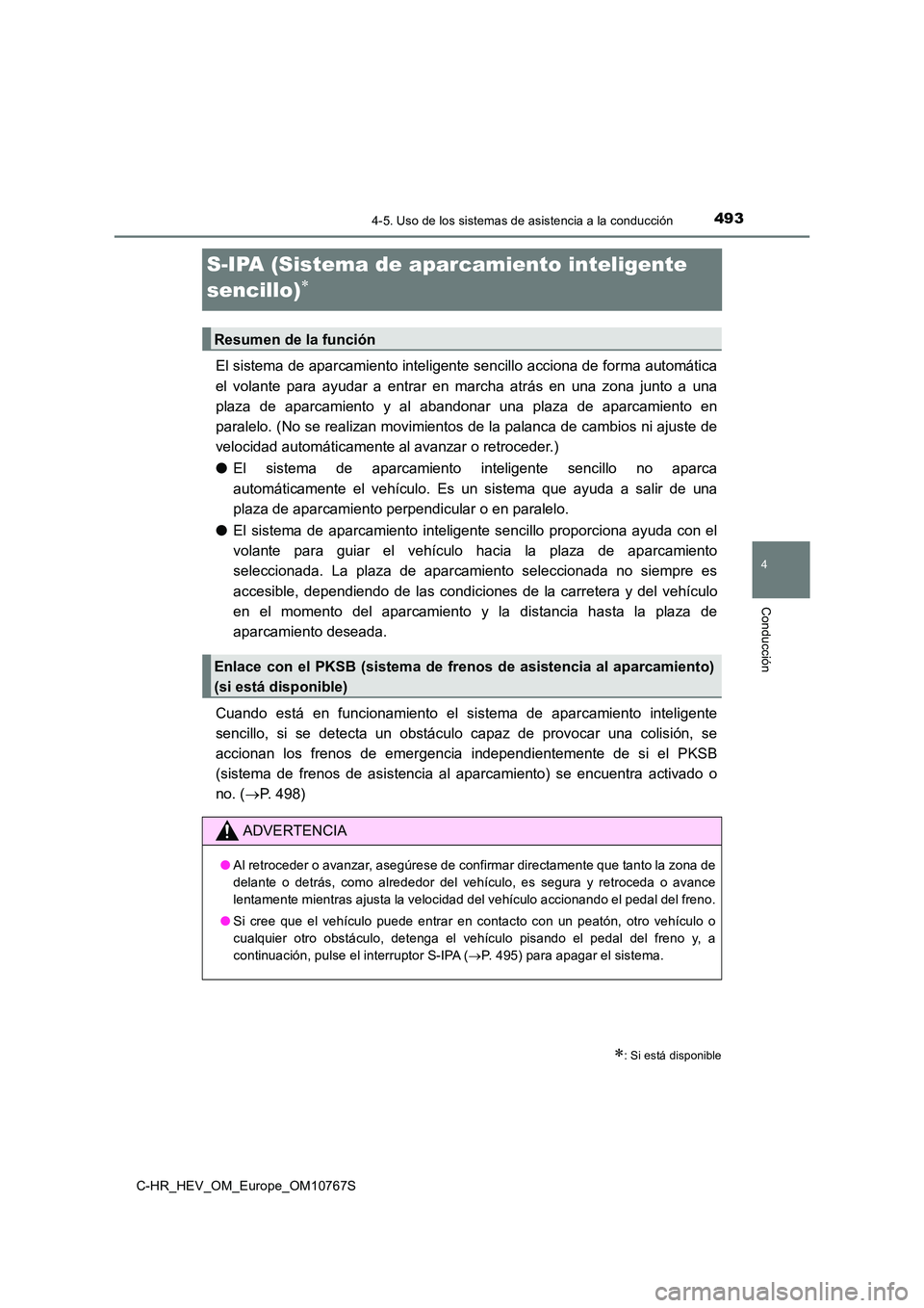 TOYOTA C-HR 2023  Manual del propietario (in Spanish) 493
4
4-5. Uso de los sistemas de asistencia a la conducción
Conducción
C-HR_HEV_OM_Europe_OM10767S
S-IPA (Sistema de aparcamiento inteligente  
sencillo)
El sistema de aparcamiento inteligente s