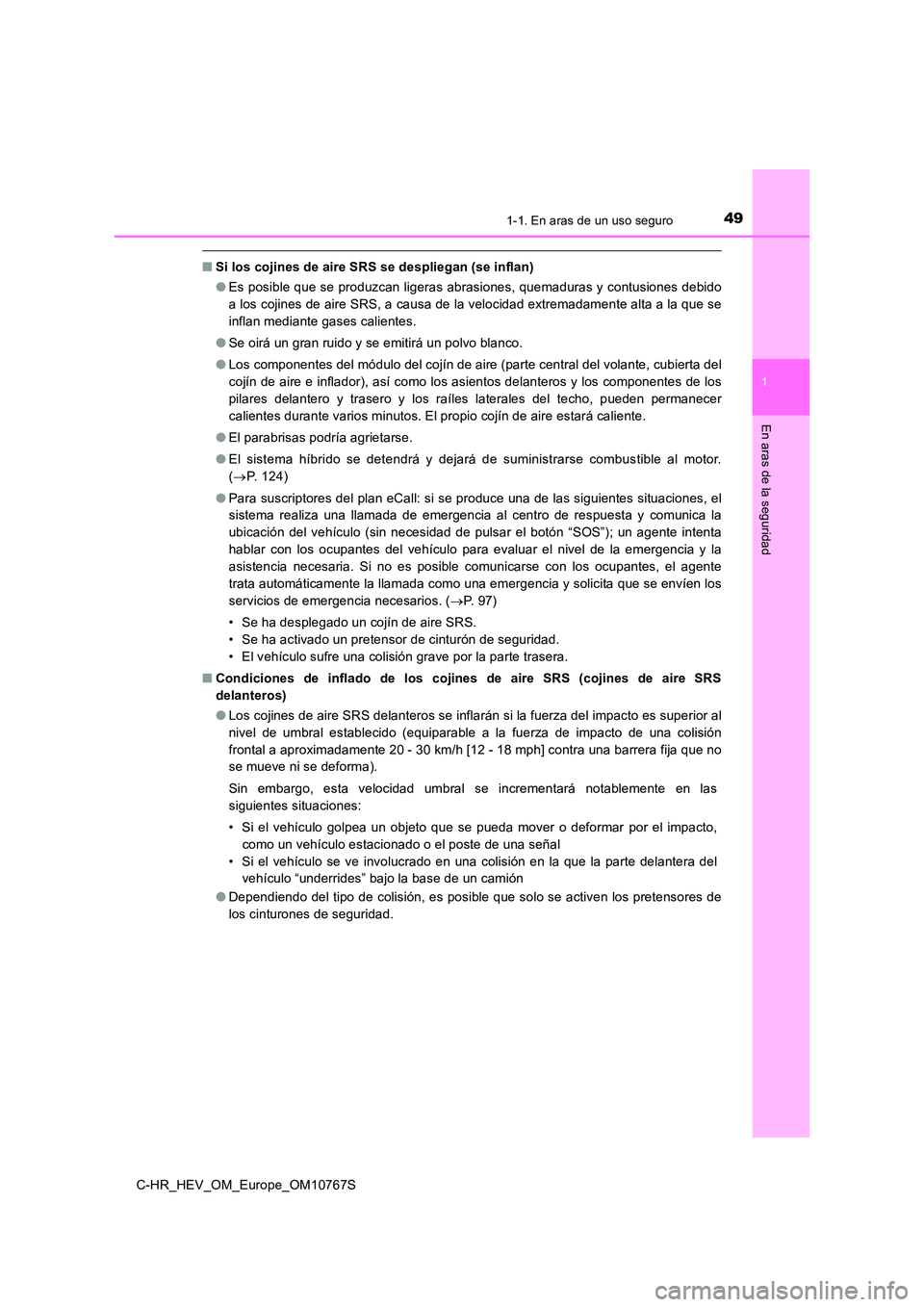 TOYOTA C-HR 2023  Manual del propietario (in Spanish) 491-1. En aras de un uso seguro
1
En aras de la seguridad
C-HR_HEV_OM_Europe_OM10767S
■Si los cojines de aire SRS se despliegan (se inflan) 
● Es posible que se produzcan ligeras abrasiones, quema