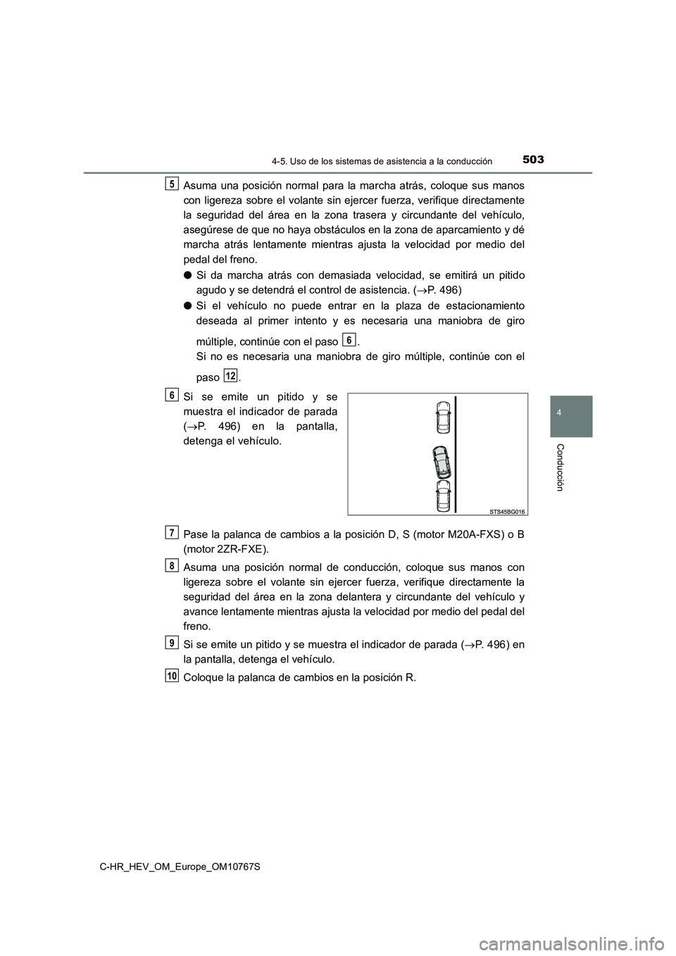 TOYOTA C-HR 2023  Manual del propietario (in Spanish) 5034-5. Uso de los sistemas de asistencia a la conducción
4
Conducción
C-HR_HEV_OM_Europe_OM10767S
Asuma  una  posición  normal  para  la  marcha  atrás,  coloque  sus  manos 
con  ligereza  sobre