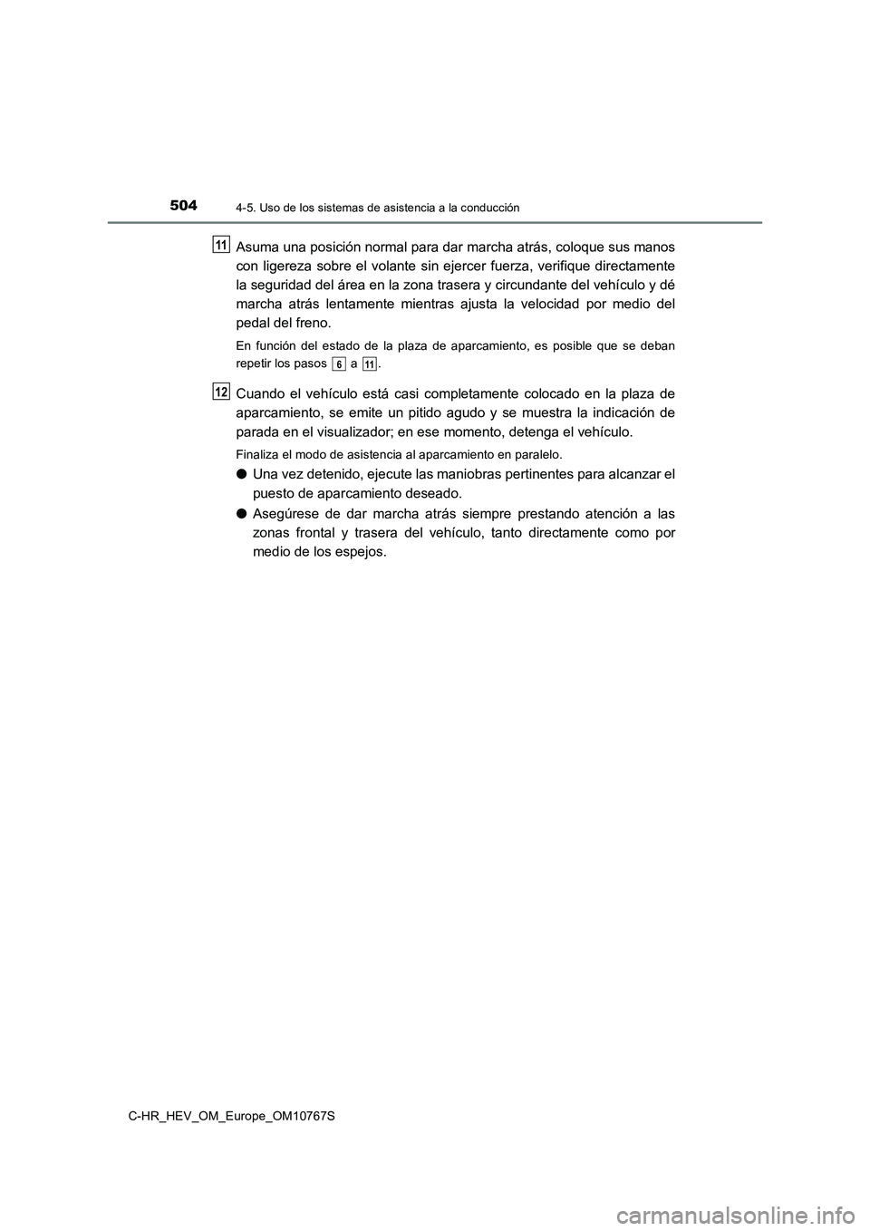 TOYOTA C-HR 2023  Manual del propietario (in Spanish) 5044-5. Uso de los sistemas de asistencia a la conducción
C-HR_HEV_OM_Europe_OM10767S
Asuma una posición normal para dar marcha atrás, coloque sus manos 
con  ligereza  sobre  el  volante  sin  eje