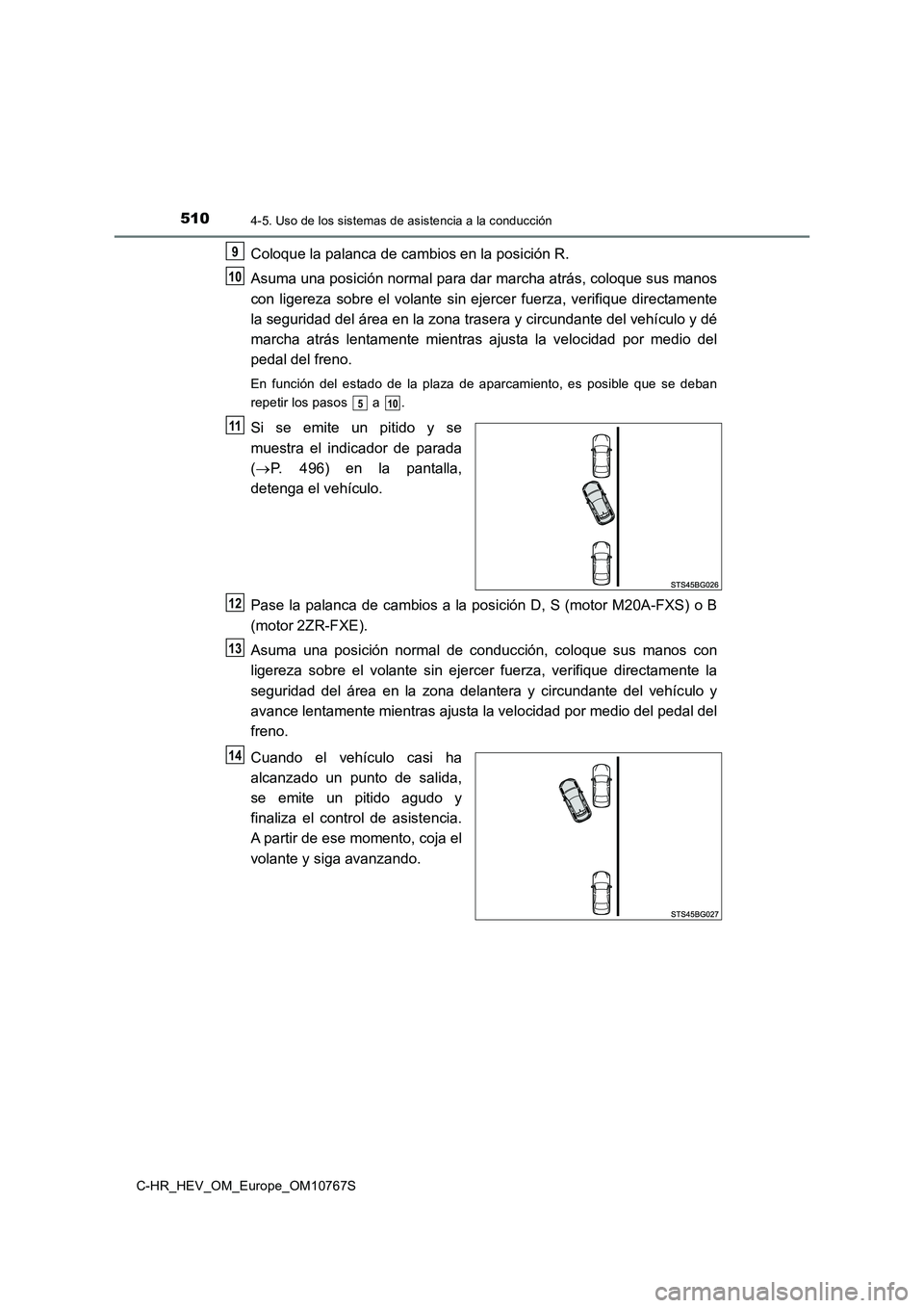 TOYOTA C-HR 2023  Manual del propietario (in Spanish) 5104-5. Uso de los sistemas de asistencia a la conducción
C-HR_HEV_OM_Europe_OM10767S
Coloque la palanca de cambios en la posición R. 
Asuma una posición normal para dar marcha atrás, coloque sus 
