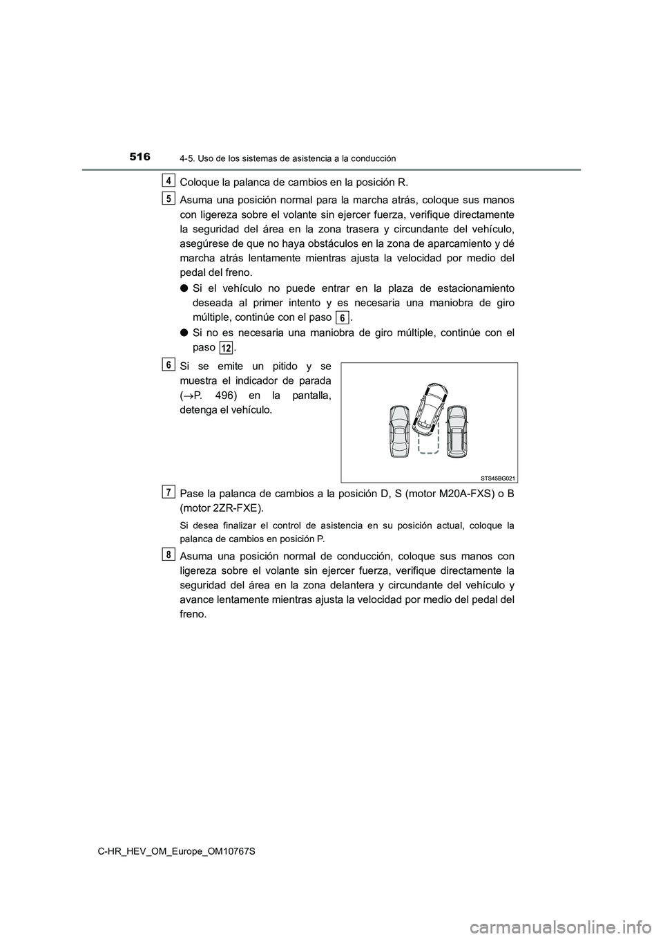 TOYOTA C-HR 2023  Manual del propietario (in Spanish) 5164-5. Uso de los sistemas de asistencia a la conducción
C-HR_HEV_OM_Europe_OM10767S
Coloque la palanca de cambios en la posición R. 
Asuma  una  posición  normal  para  la  marcha  atrás,  coloq