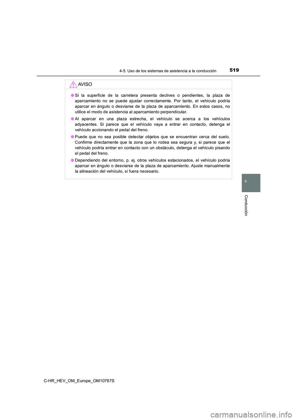 TOYOTA C-HR 2023  Manual del propietario (in Spanish) 5194-5. Uso de los sistemas de asistencia a la conducción
4
Conducción
C-HR_HEV_OM_Europe_OM10767S
AV I S O
●Si  la  superficie  de  la  carretera  presenta  declives  o  pendientes,  la  plaza  d