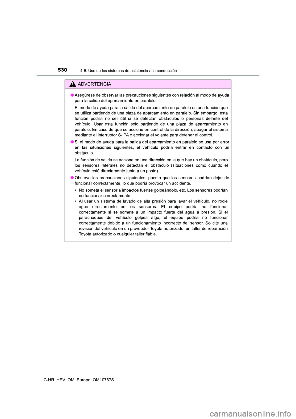 TOYOTA C-HR 2023  Manual del propietario (in Spanish) 5304-5. Uso de los sistemas de asistencia a la conducción
C-HR_HEV_OM_Europe_OM10767S
ADVERTENCIA
●Asegúrese de observar las precauciones siguientes con relación al modo de ayuda 
para la salida 