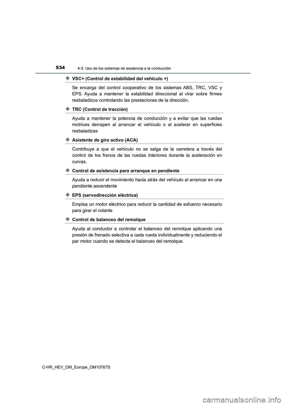 TOYOTA C-HR 2023  Manual del propietario (in Spanish) 5344-5. Uso de los sistemas de asistencia a la conducción
C-HR_HEV_OM_Europe_OM10767S
◆VSC+ (Control de estabilidad del vehículo +) 
Se  encarga  del  control  cooperativo  de  los  sistemas  ABS,