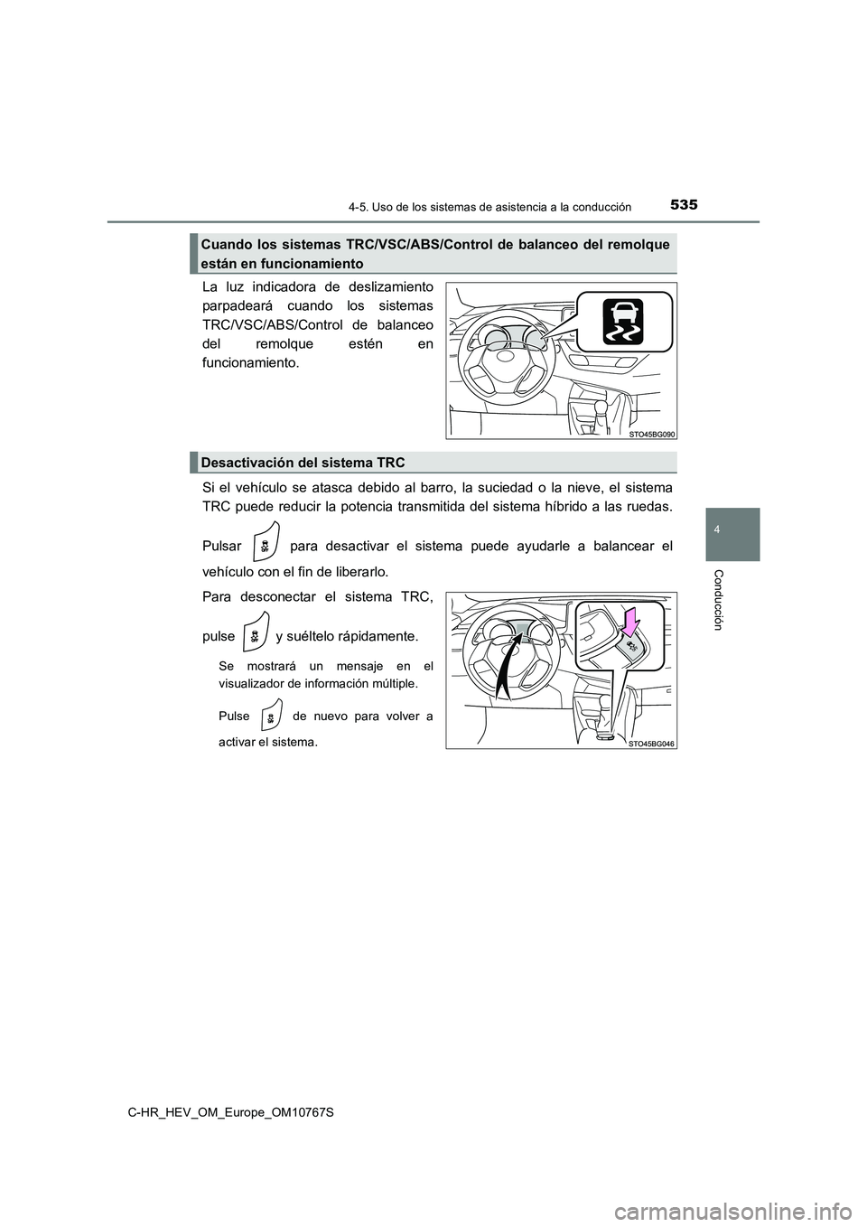 TOYOTA C-HR 2023  Manual del propietario (in Spanish) 5354-5. Uso de los sistemas de asistencia a la conducción
4
Conducción
C-HR_HEV_OM_Europe_OM10767S
La  luz  indicadora  de  deslizamiento 
parpadeará  cuando  los  sistemas 
TRC/VSC/ABS/Control  de