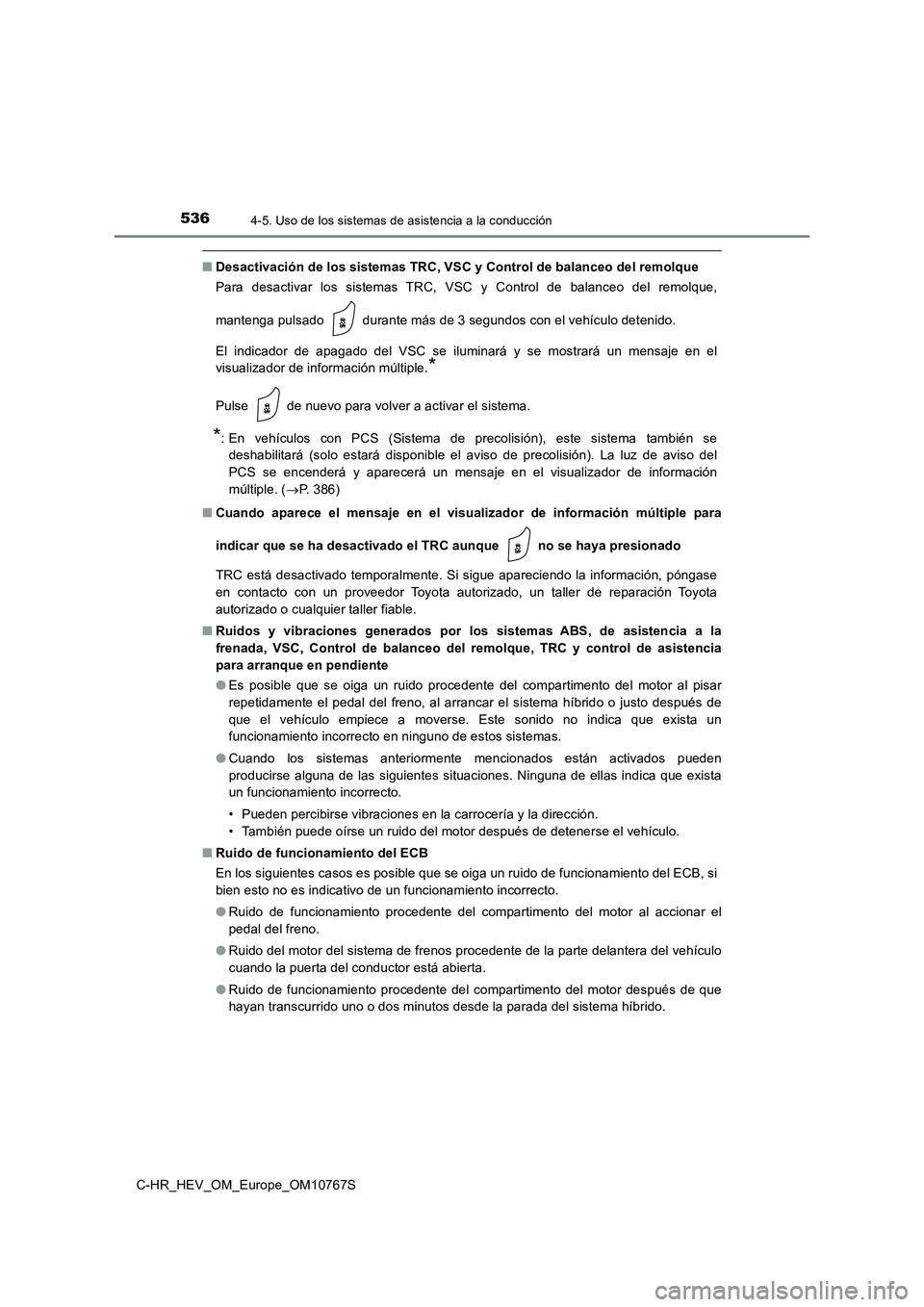 TOYOTA C-HR 2023  Manual del propietario (in Spanish) 5364-5. Uso de los sistemas de asistencia a la conducción
C-HR_HEV_OM_Europe_OM10767S
■Desactivación de los sistemas TRC, VSC y Control de balanceo del remolque 
Para  desactivar  los  sistemas  T