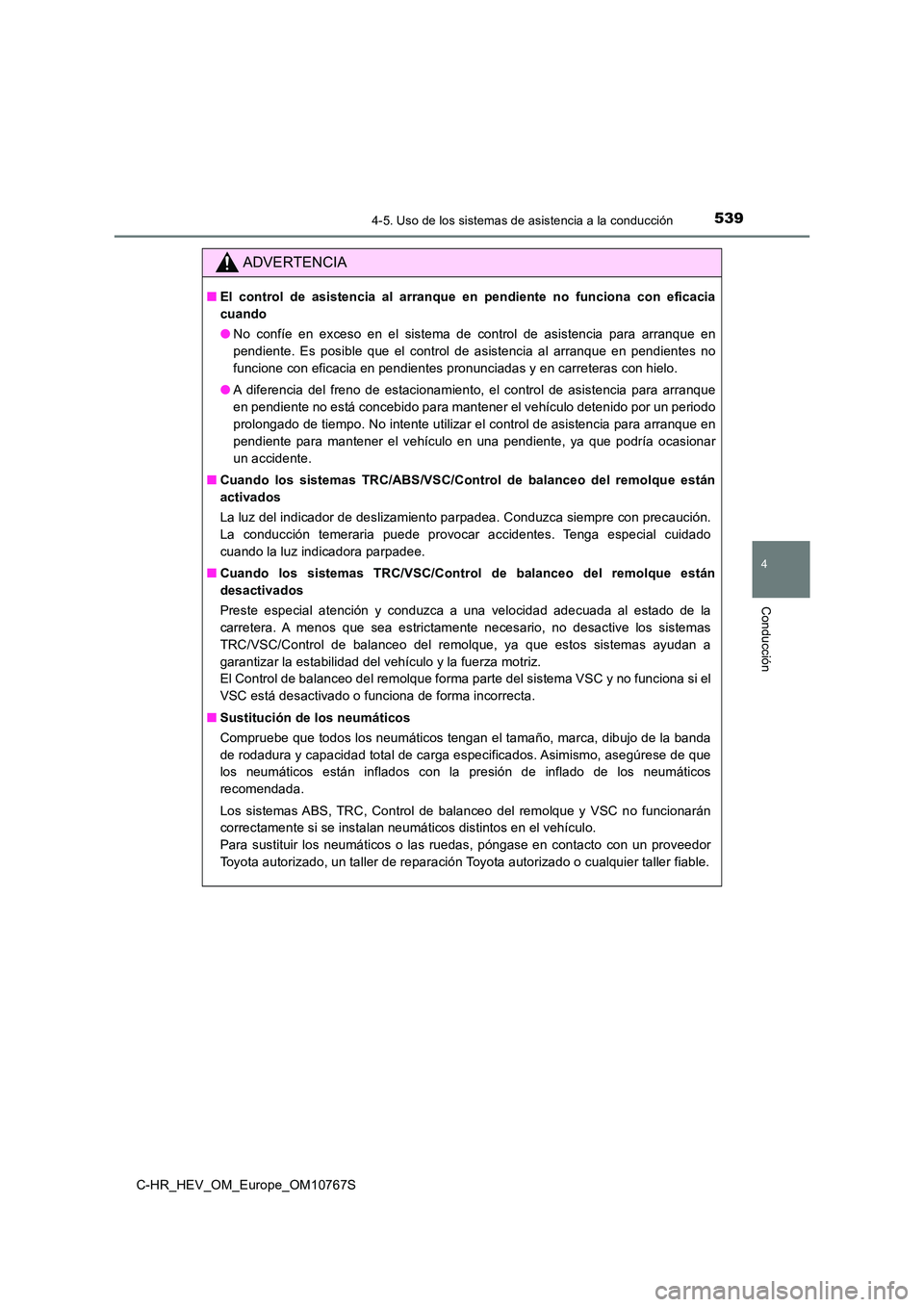 TOYOTA C-HR 2023  Manual del propietario (in Spanish) 5394-5. Uso de los sistemas de asistencia a la conducción
4
Conducción
C-HR_HEV_OM_Europe_OM10767S
ADVERTENCIA
■El  control  de  asistencia  al  arranque  en  pendiente  no  funciona  con  eficaci