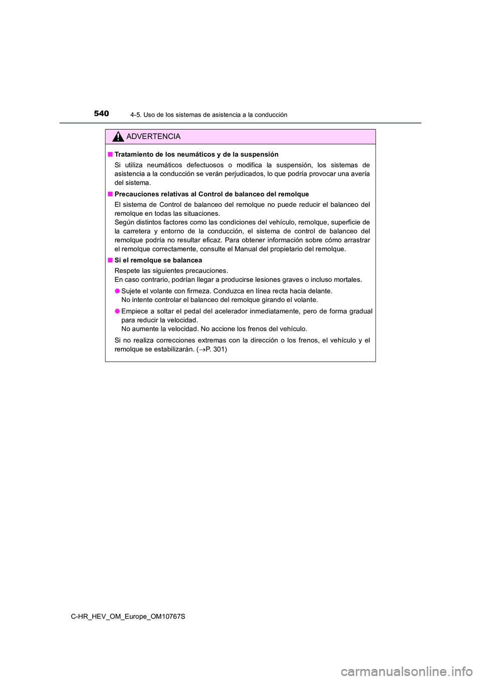 TOYOTA C-HR 2023  Manual del propietario (in Spanish) 5404-5. Uso de los sistemas de asistencia a la conducción
C-HR_HEV_OM_Europe_OM10767S
ADVERTENCIA
■Tratamiento de los neumáticos y de la suspensión 
Si  utiliza  neumáticos  defectuosos  o  modi