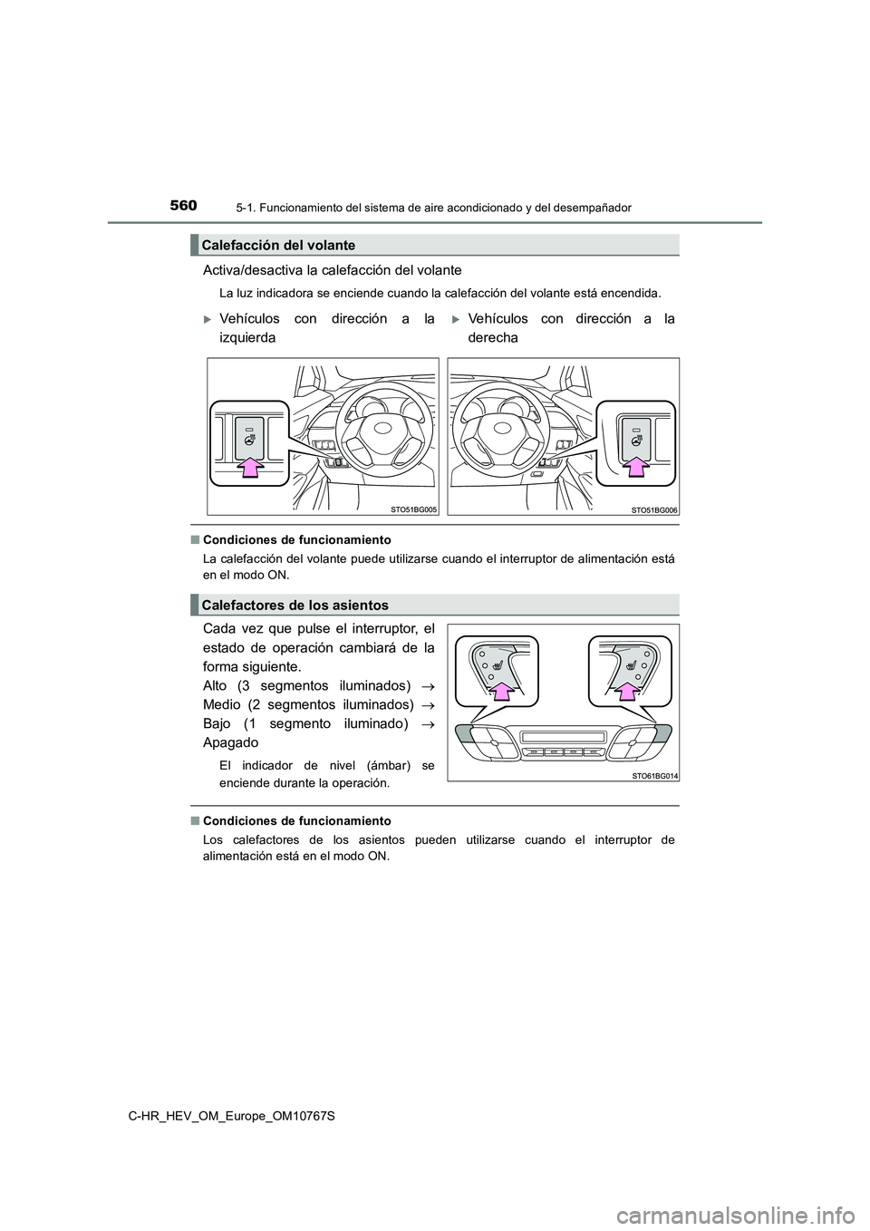 TOYOTA C-HR 2023  Manual del propietario (in Spanish) 5605-1. Funcionamiento del sistema de aire acondicionado y del desempañador
C-HR_HEV_OM_Europe_OM10767S
Activa/desactiva la calefacción del volante
La luz indicadora se enciende cuando la calefacci