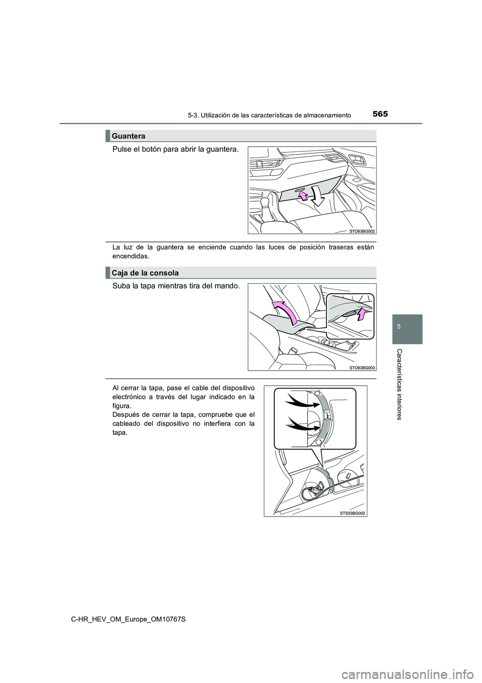 TOYOTA C-HR 2023  Manual del propietario (in Spanish) 5655-3. Utilización de las características de almacenamiento
C-HR_HEV_OM_Europe_OM10767S
5
Características interiores
Pulse el botón para abrir la guantera.
La  luz  de  la  guantera  se  enciende