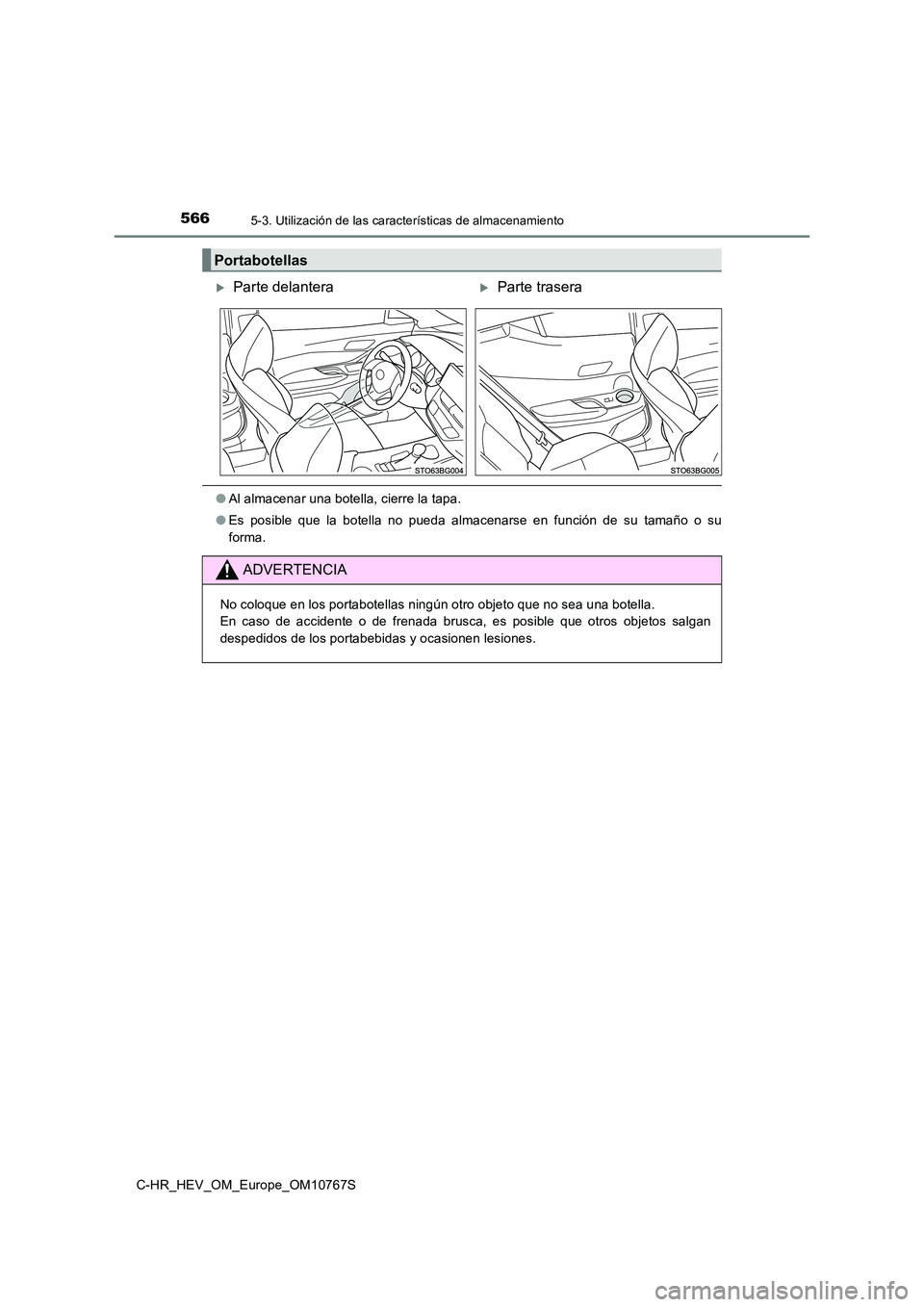 TOYOTA C-HR 2023  Manual del propietario (in Spanish) 5665-3. Utilización de las características de almacenamiento
C-HR_HEV_OM_Europe_OM10767S
●Al almacenar una botella, cierre la tapa. 
● Es  posible  que  la  botella  no  pueda  almacenarse  en  