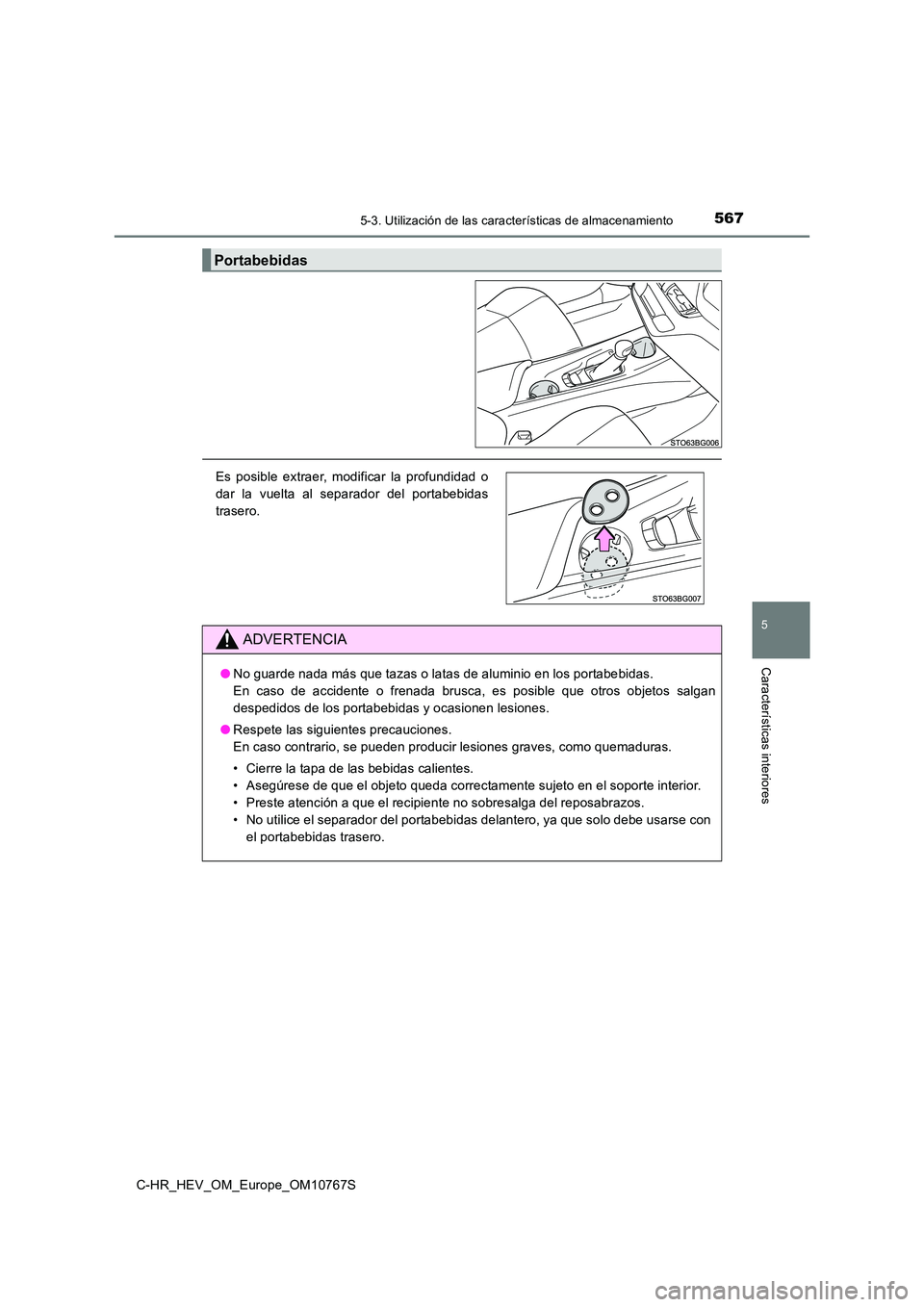 TOYOTA C-HR 2023  Manual del propietario (in Spanish) 5675-3. Utilización de las características de almacenamiento
C-HR_HEV_OM_Europe_OM10767S
5
Características interiores
Portabebidas
Es  posible  extraer,  modificar  la  profundidad  o 
dar  la  vue