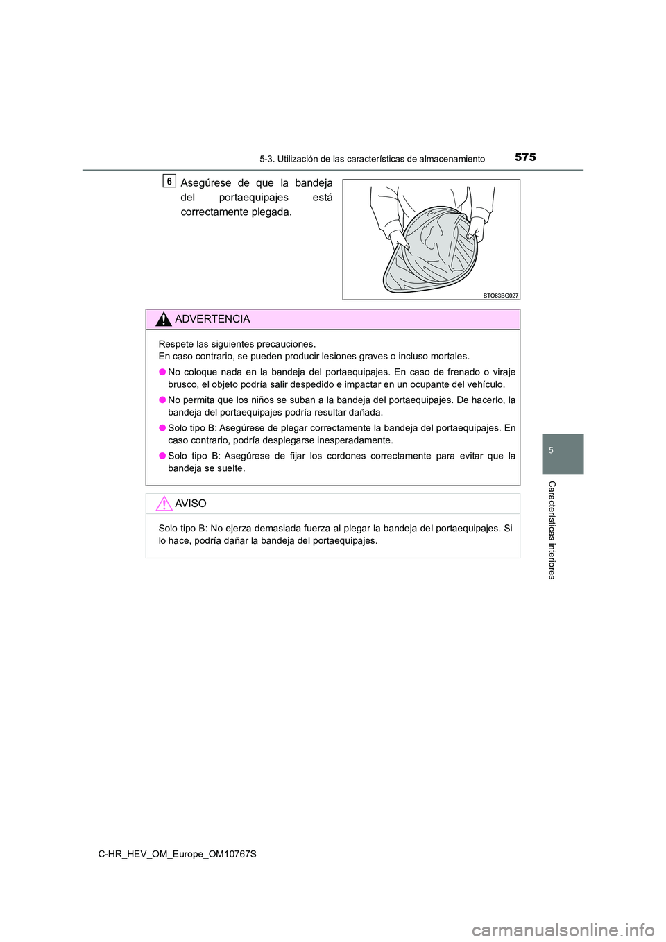 TOYOTA C-HR 2023  Manual del propietario (in Spanish) 5755-3. Utilización de las características de almacenamiento
C-HR_HEV_OM_Europe_OM10767S
5
Características interiores
Asegúrese  de  que  la  bandeja 
del  portaequipajes  está 
correctamente ple