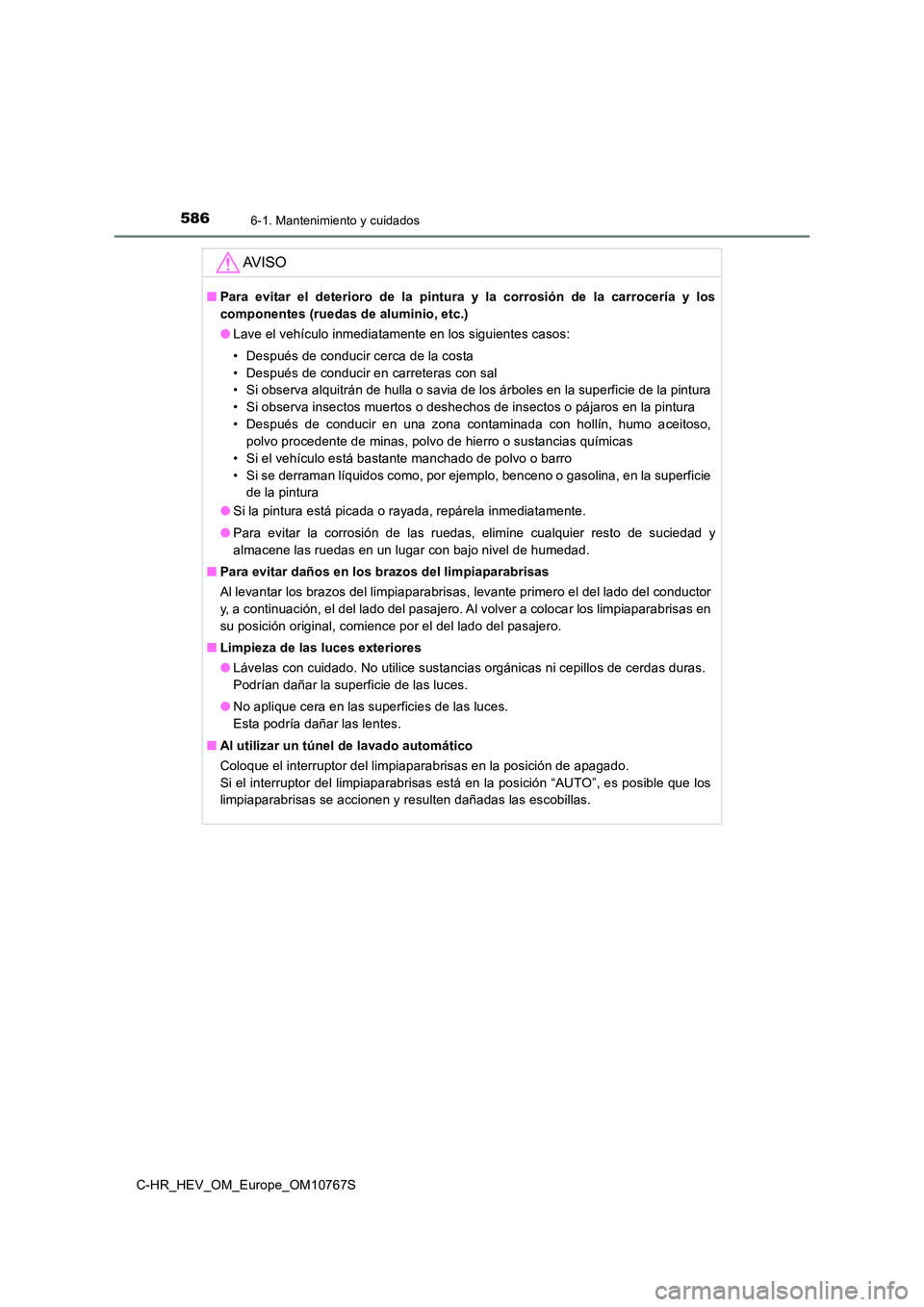 TOYOTA C-HR 2023  Manual del propietario (in Spanish) 5866-1. Mantenimiento y cuidados
C-HR_HEV_OM_Europe_OM10767S
AV I S O
■Para evitar el deterioro de la pintura y la corrosión de la carrocería  y  los 
componentes (ruedas de aluminio, etc.) 
● L