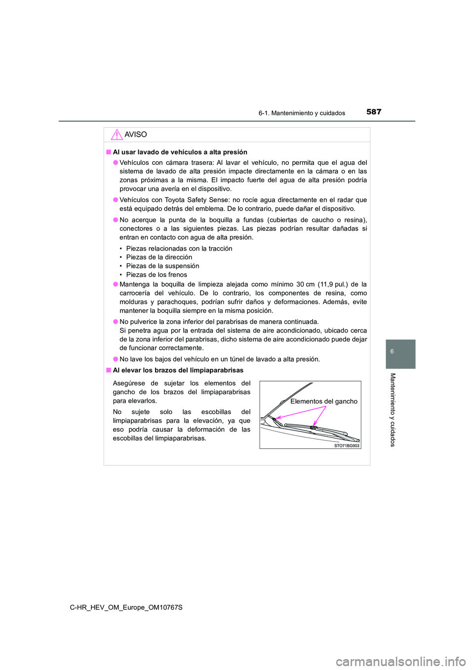 TOYOTA C-HR 2023  Manual del propietario (in Spanish) 5876-1. Mantenimiento y cuidados
6
Mantenimiento y cuidados
C-HR_HEV_OM_Europe_OM10767S
AV I S O
■Al usar lavado de vehículos a alta presión 
● Vehículos  con  cámara  trasera:  Al  lavar  el 