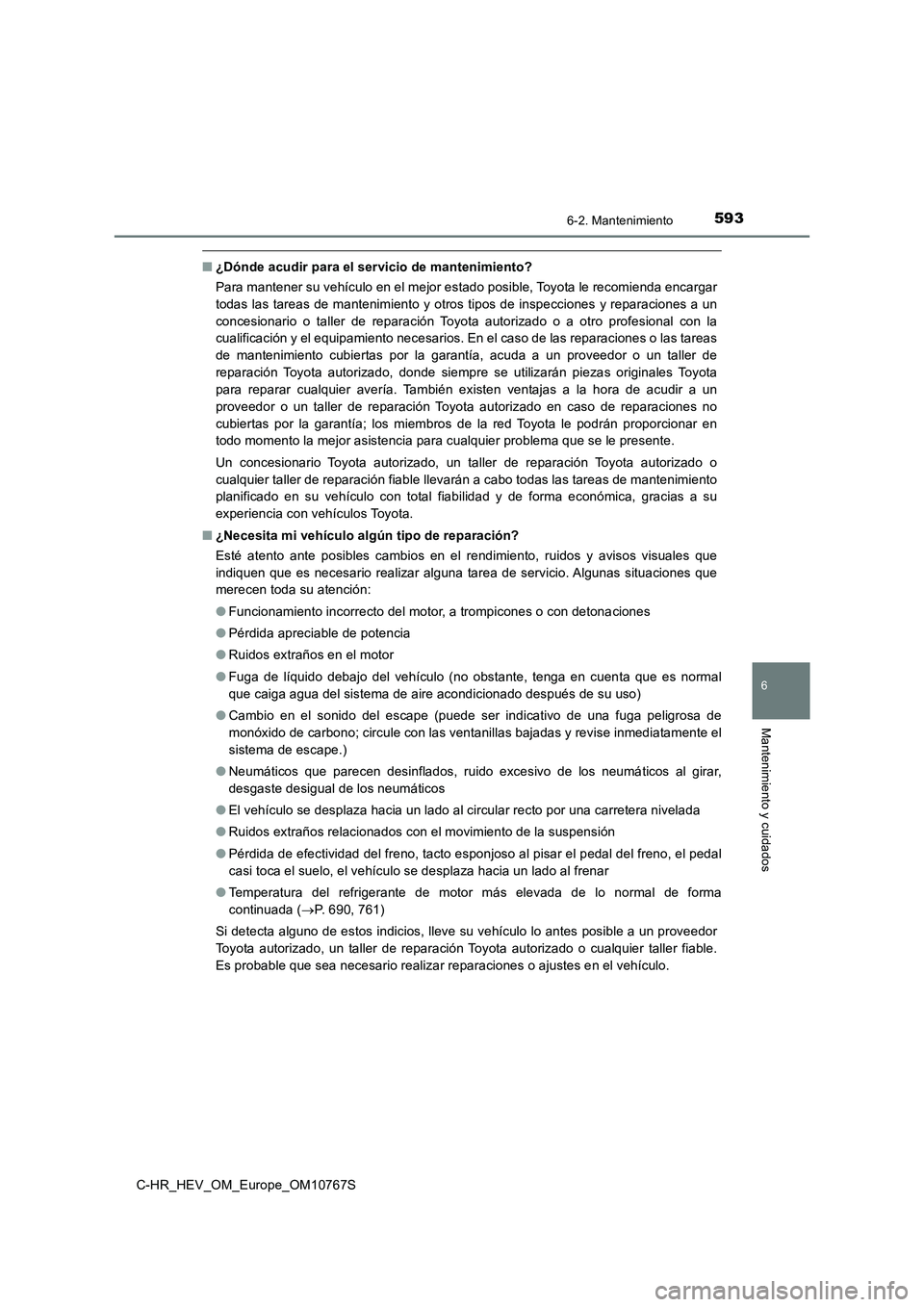 TOYOTA C-HR 2023  Manual del propietario (in Spanish) 5936-2. Mantenimiento
C-HR_HEV_OM_Europe_OM10767S
6
Mantenimiento y cuidados
■¿Dónde acudir para el servicio de mantenimiento? 
Para mantener su vehículo en el mejor estado posible, Toyota le  re