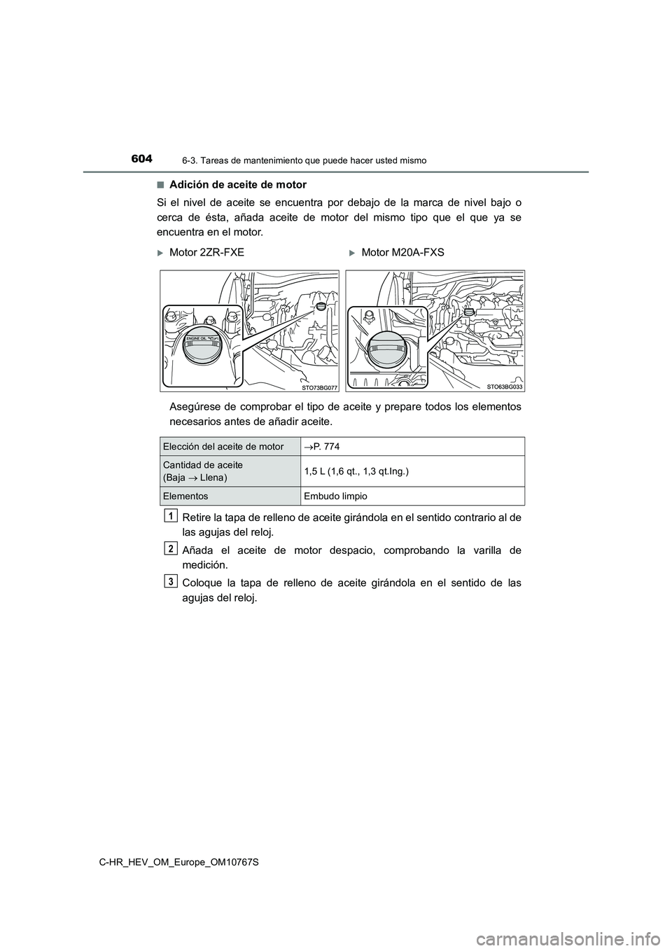 TOYOTA C-HR 2023  Manual del propietario (in Spanish) 6046-3. Tareas de mantenimiento que puede hacer usted mismo
C-HR_HEV_OM_Europe_OM10767S 
■Adición de aceite de motor 
Si  el  nivel  de  aceite  se  encuentra  por  debajo  de  la  marca  de  ni ve